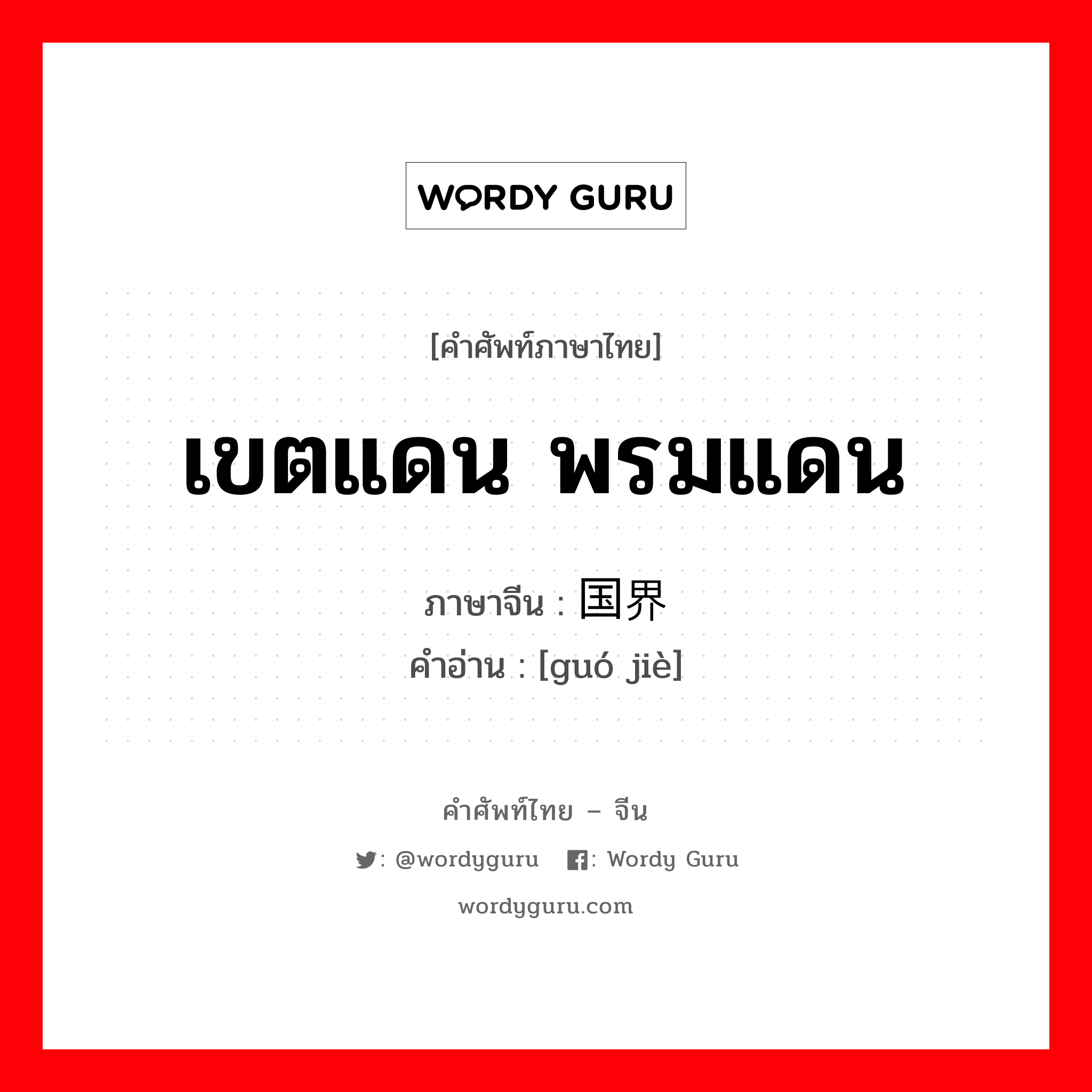 เขตแดน พรมแดน ภาษาจีนคืออะไร, คำศัพท์ภาษาไทย - จีน เขตแดน พรมแดน ภาษาจีน 国界 คำอ่าน [guó jiè]