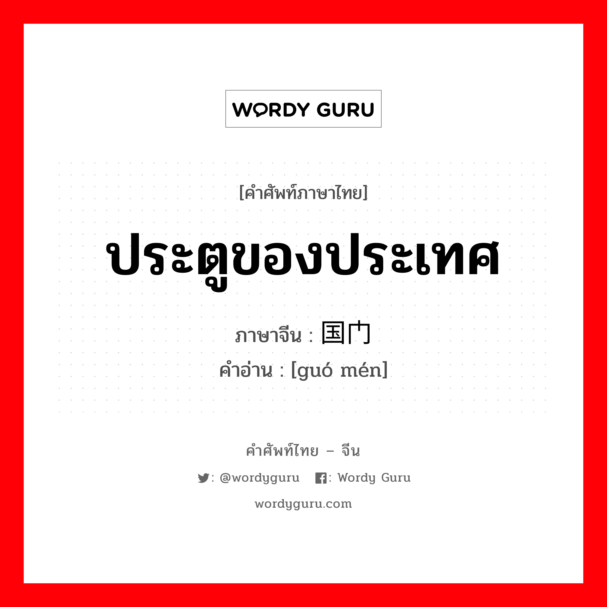 ประตูของประเทศ ภาษาจีนคืออะไร, คำศัพท์ภาษาไทย - จีน ประตูของประเทศ ภาษาจีน 国门 คำอ่าน [guó mén]