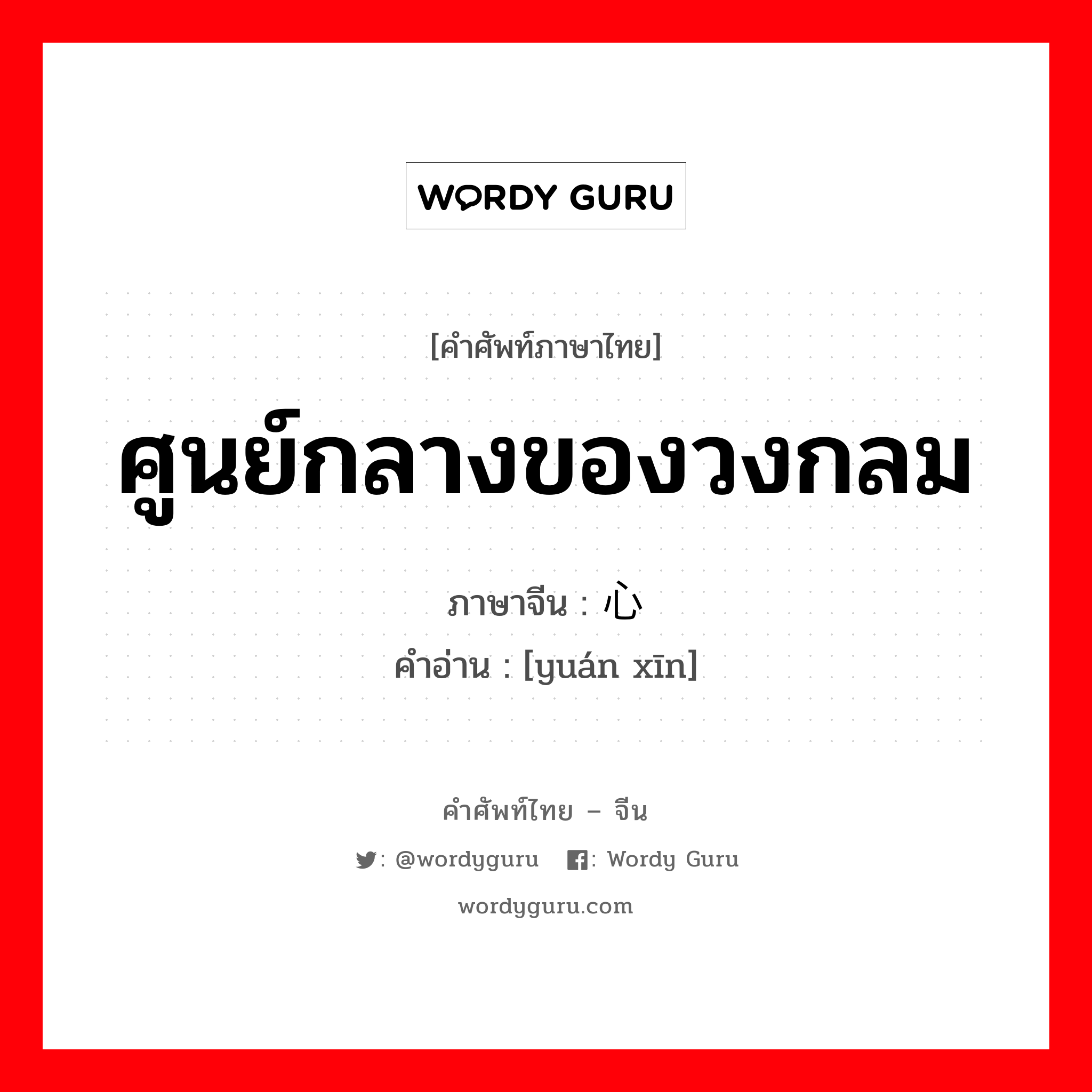 ศูนย์กลางของวงกลม ภาษาจีนคืออะไร, คำศัพท์ภาษาไทย - จีน ศูนย์กลางของวงกลม ภาษาจีน 圆心 คำอ่าน [yuán xīn]