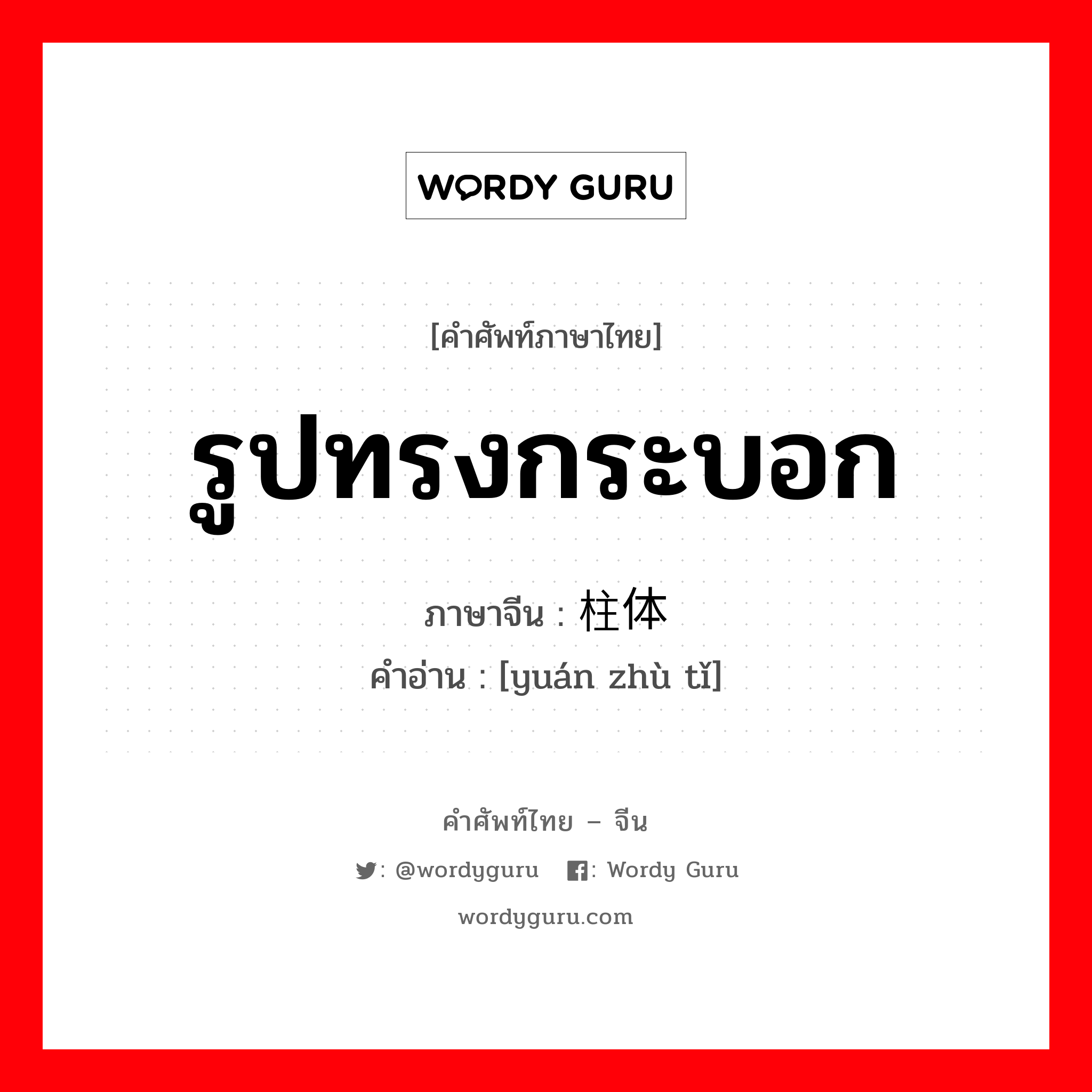 รูปทรงกระบอก ภาษาจีนคืออะไร, คำศัพท์ภาษาไทย - จีน รูปทรงกระบอก ภาษาจีน 圆柱体 คำอ่าน [yuán zhù tǐ]