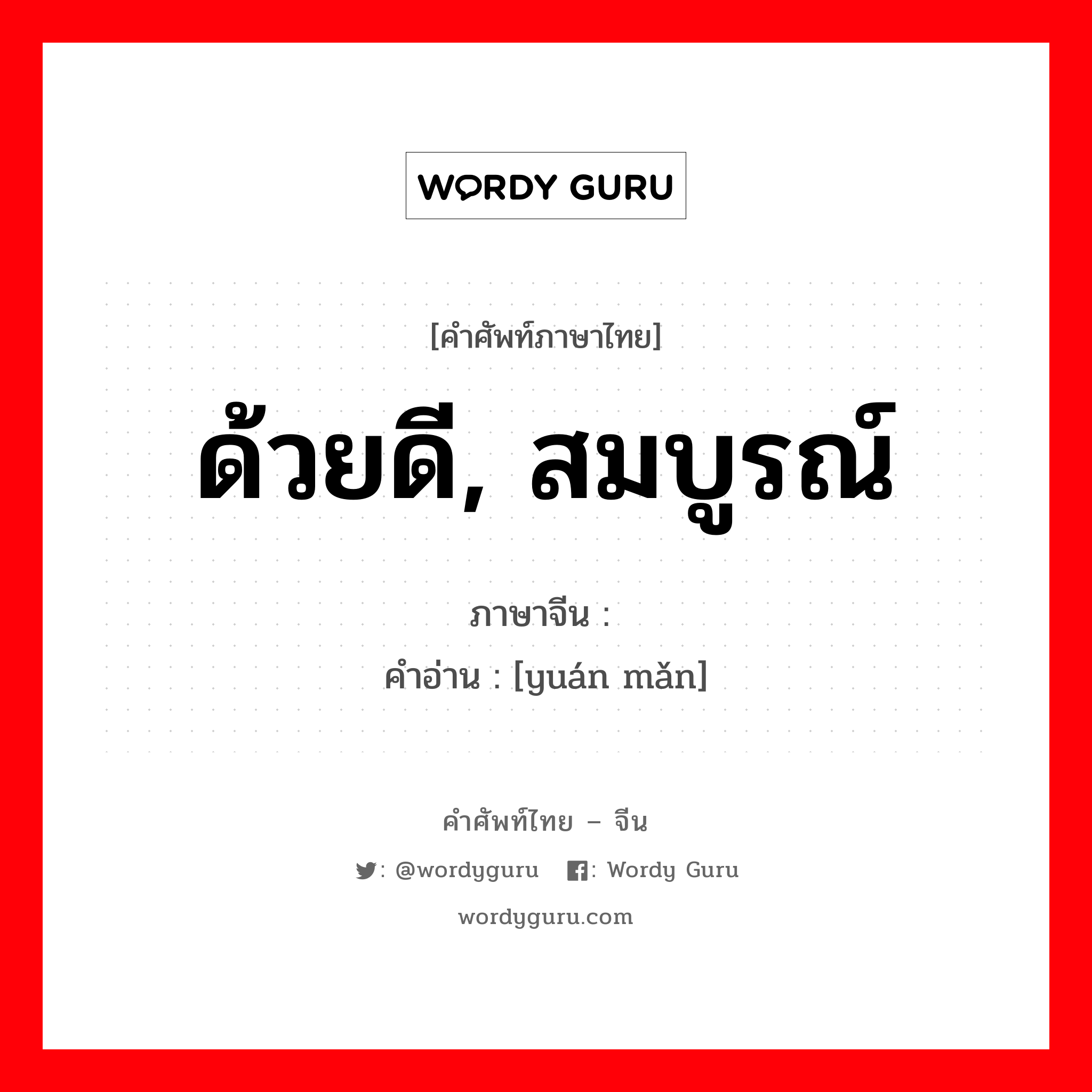 ด้วยดี, สมบูรณ์ ภาษาจีนคืออะไร, คำศัพท์ภาษาไทย - จีน ด้วยดี, สมบูรณ์ ภาษาจีน 圆满 คำอ่าน [yuán mǎn]