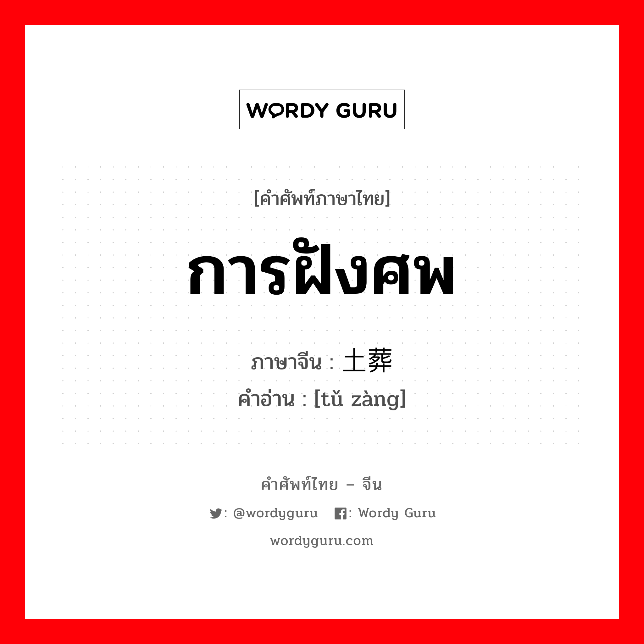 การฝังศพ ภาษาจีนคืออะไร, คำศัพท์ภาษาไทย - จีน การฝังศพ ภาษาจีน 土葬 คำอ่าน [tǔ zàng]