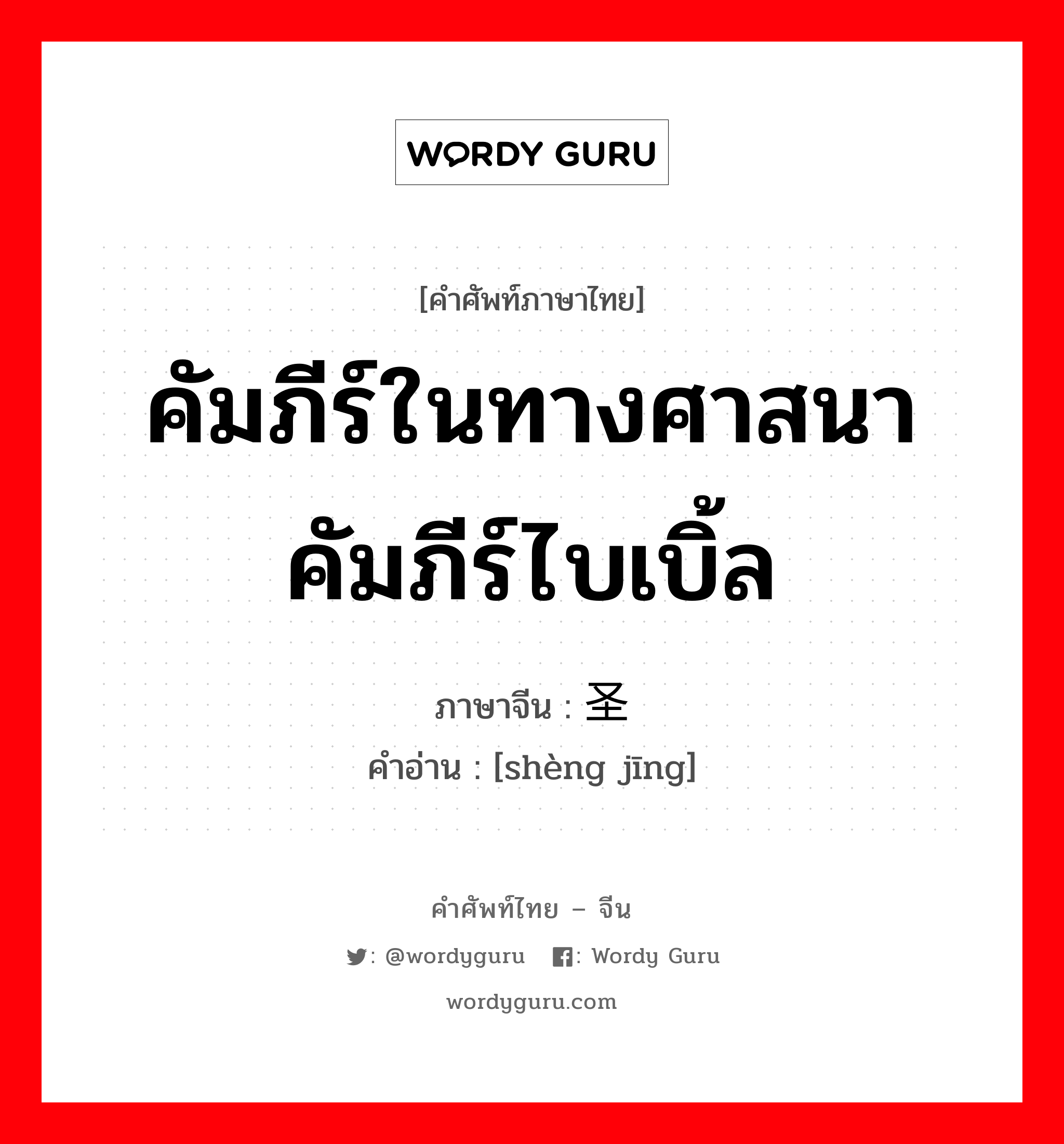 คัมภีร์ในทางศาสนา คัมภีร์ไบเบิ้ล ภาษาจีนคืออะไร, คำศัพท์ภาษาไทย - จีน คัมภีร์ในทางศาสนา คัมภีร์ไบเบิ้ล ภาษาจีน 圣经 คำอ่าน [shèng jīng]