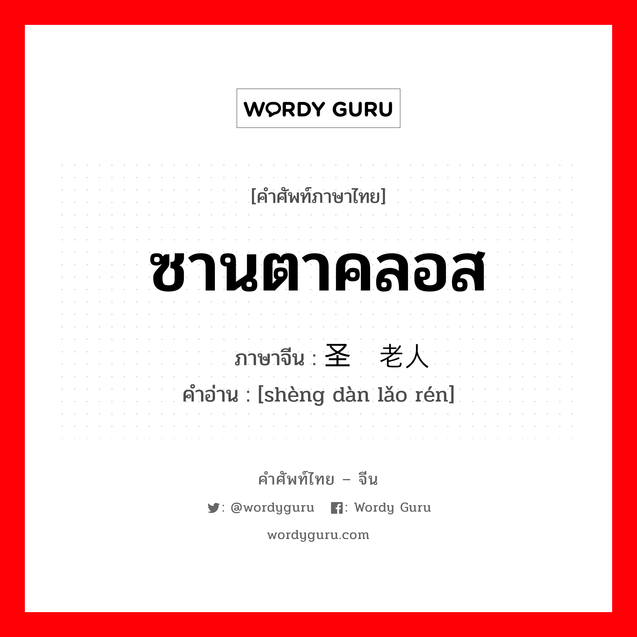 ซานตาคลอส ภาษาจีนคืออะไร, คำศัพท์ภาษาไทย - จีน ซานตาคลอส ภาษาจีน 圣诞老人 คำอ่าน [shèng dàn lǎo rén]