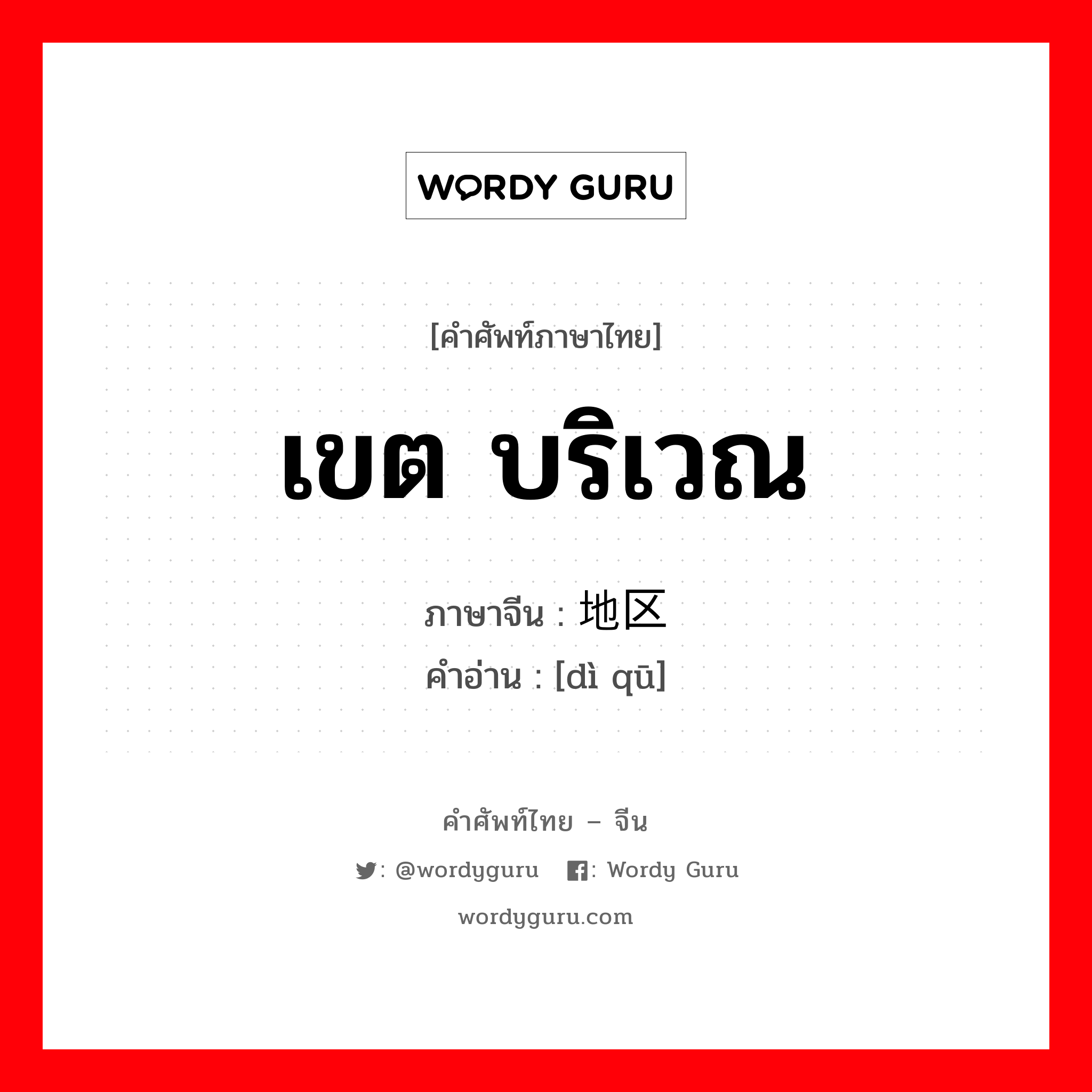 เขต บริเวณ ภาษาจีนคืออะไร, คำศัพท์ภาษาไทย - จีน เขต บริเวณ ภาษาจีน 地区 คำอ่าน [dì qū]