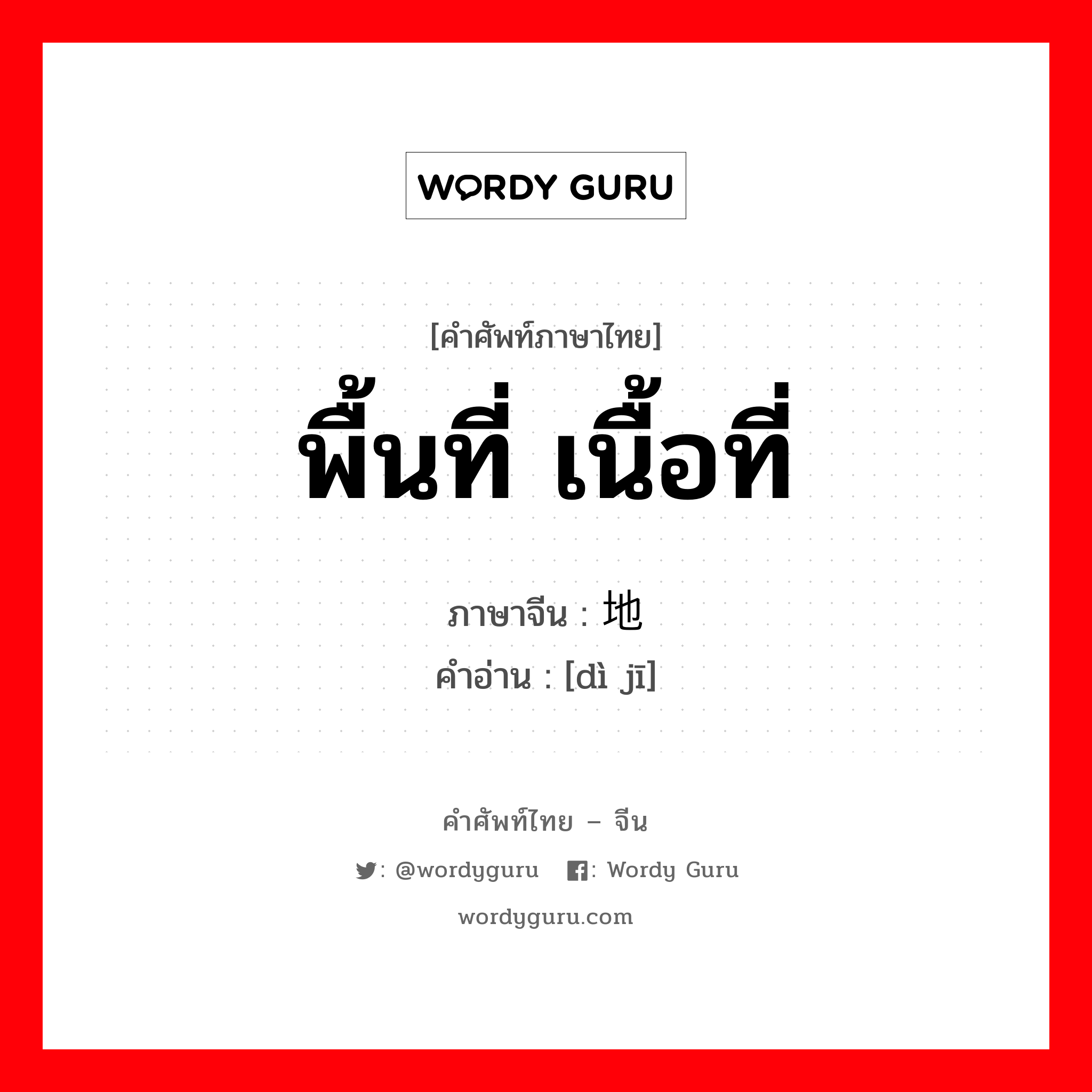 พื้นที่ เนื้อที่ ภาษาจีนคืออะไร, คำศัพท์ภาษาไทย - จีน พื้นที่ เนื้อที่ ภาษาจีน 地积 คำอ่าน [dì jī]