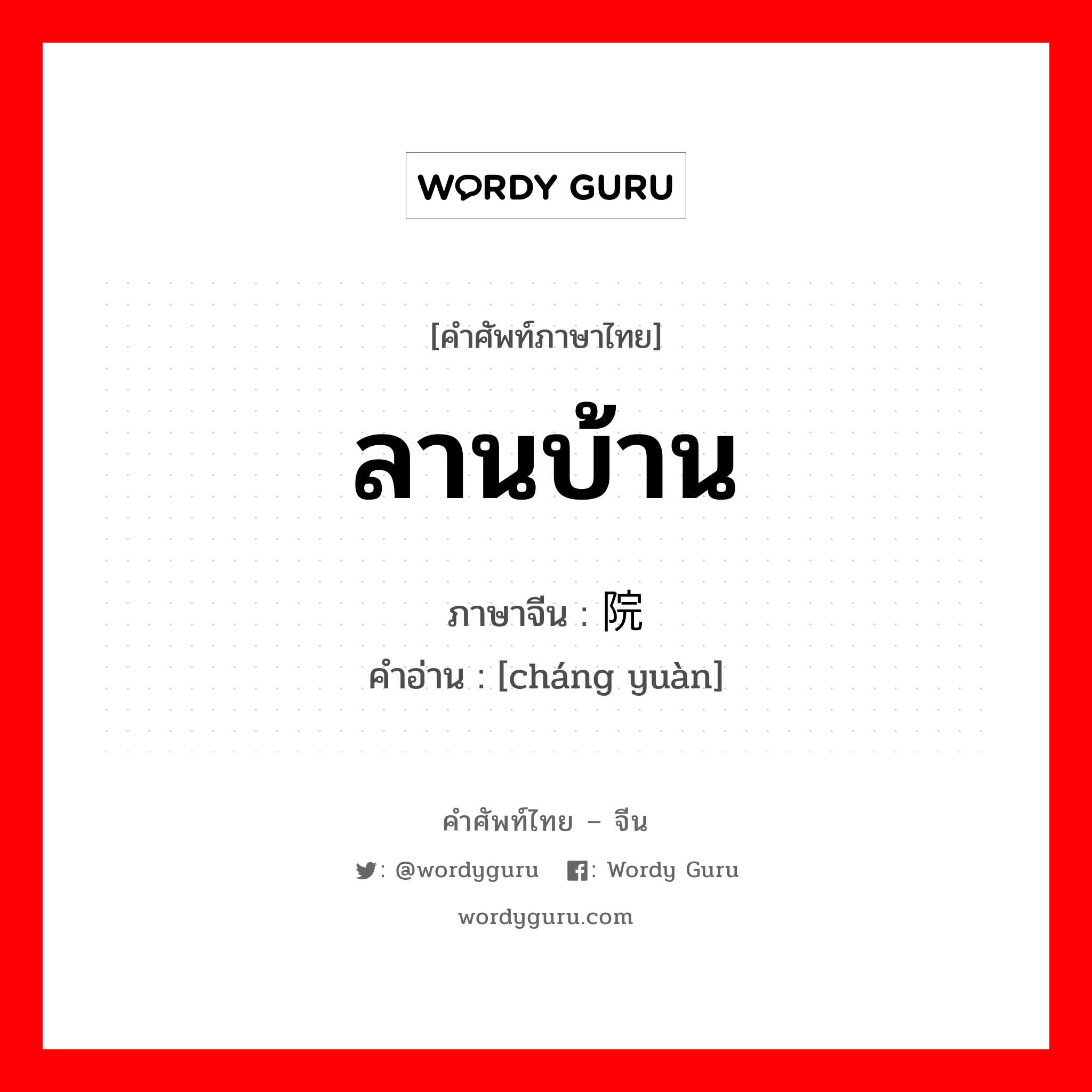 ลานบ้าน ภาษาจีนคืออะไร, คำศัพท์ภาษาไทย - จีน ลานบ้าน ภาษาจีน 场院 คำอ่าน [cháng yuàn]