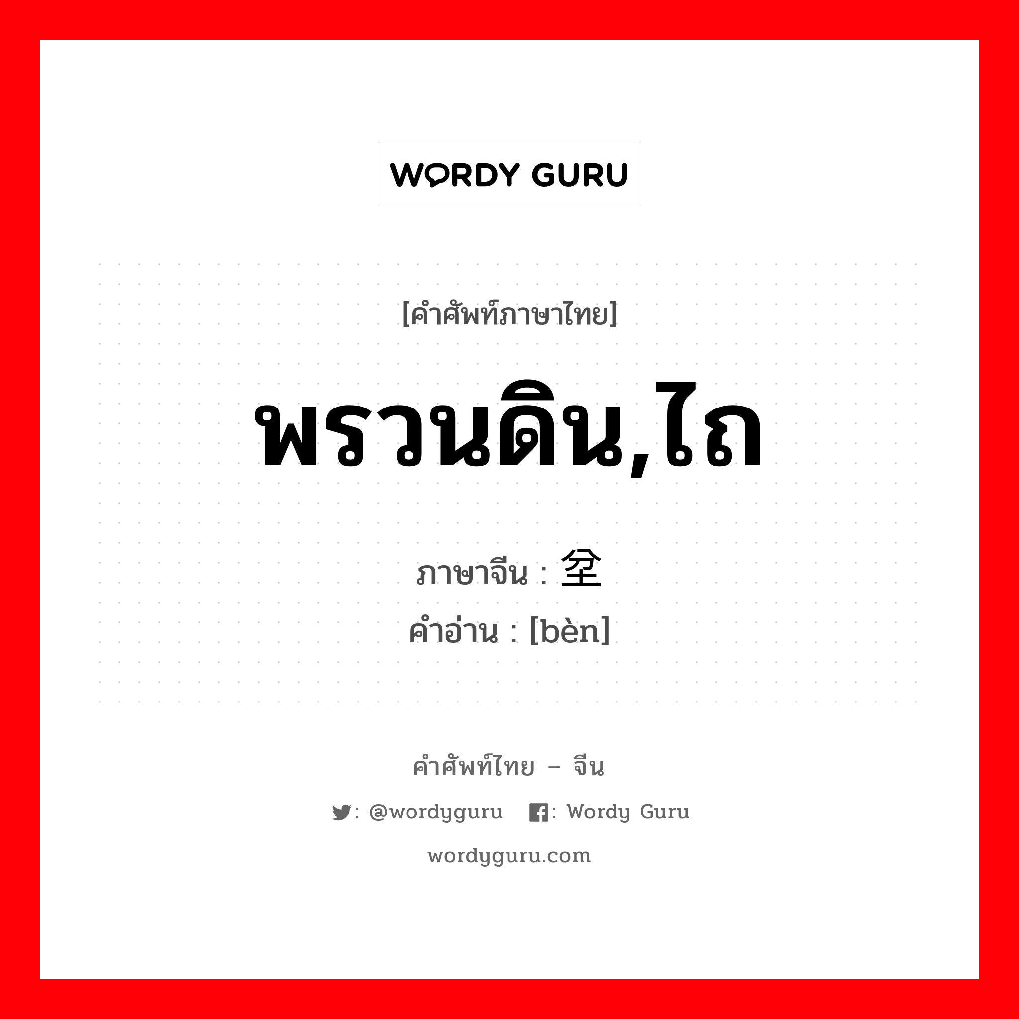 พรวนดิน,ไถ ภาษาจีนคืออะไร, คำศัพท์ภาษาไทย - จีน พรวนดิน,ไถ ภาษาจีน 坌 คำอ่าน [bèn]