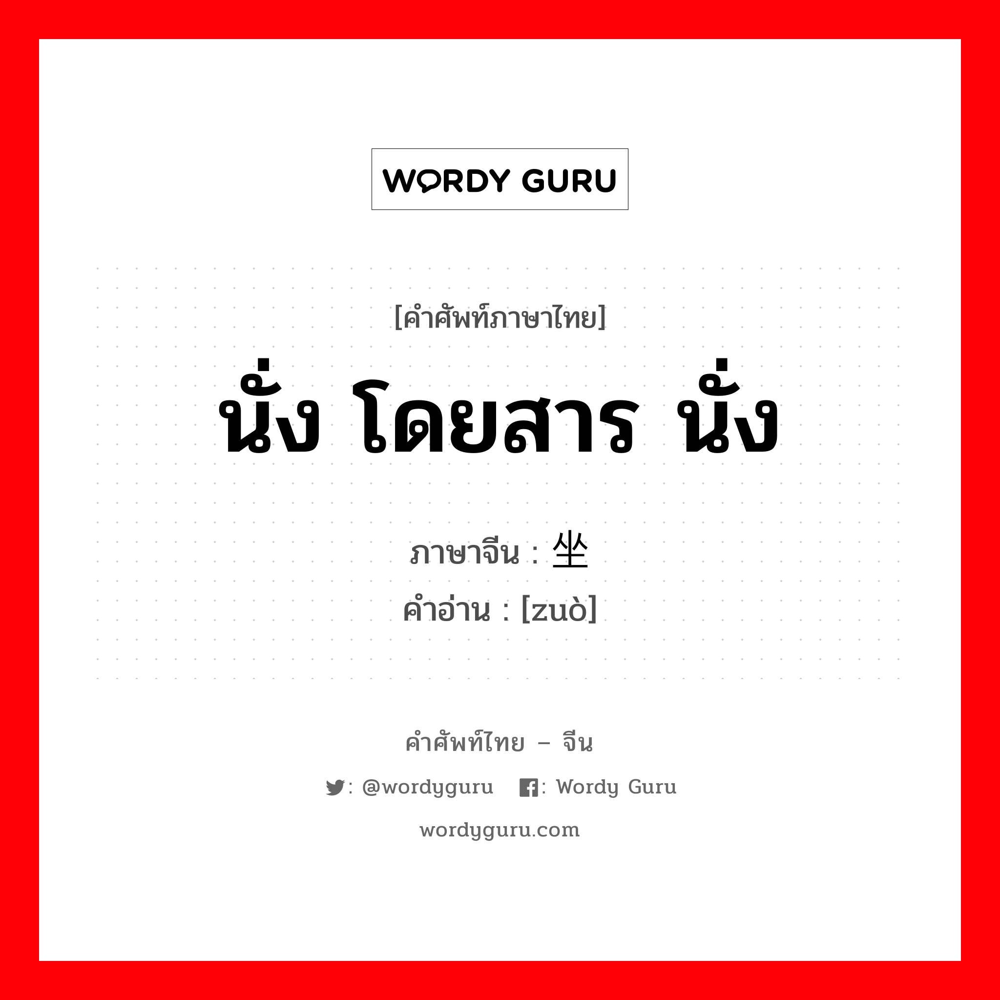 นั่ง โดยสาร นั่ง ภาษาจีนคืออะไร, คำศัพท์ภาษาไทย - จีน นั่ง โดยสาร นั่ง ภาษาจีน 坐 คำอ่าน [zuò]