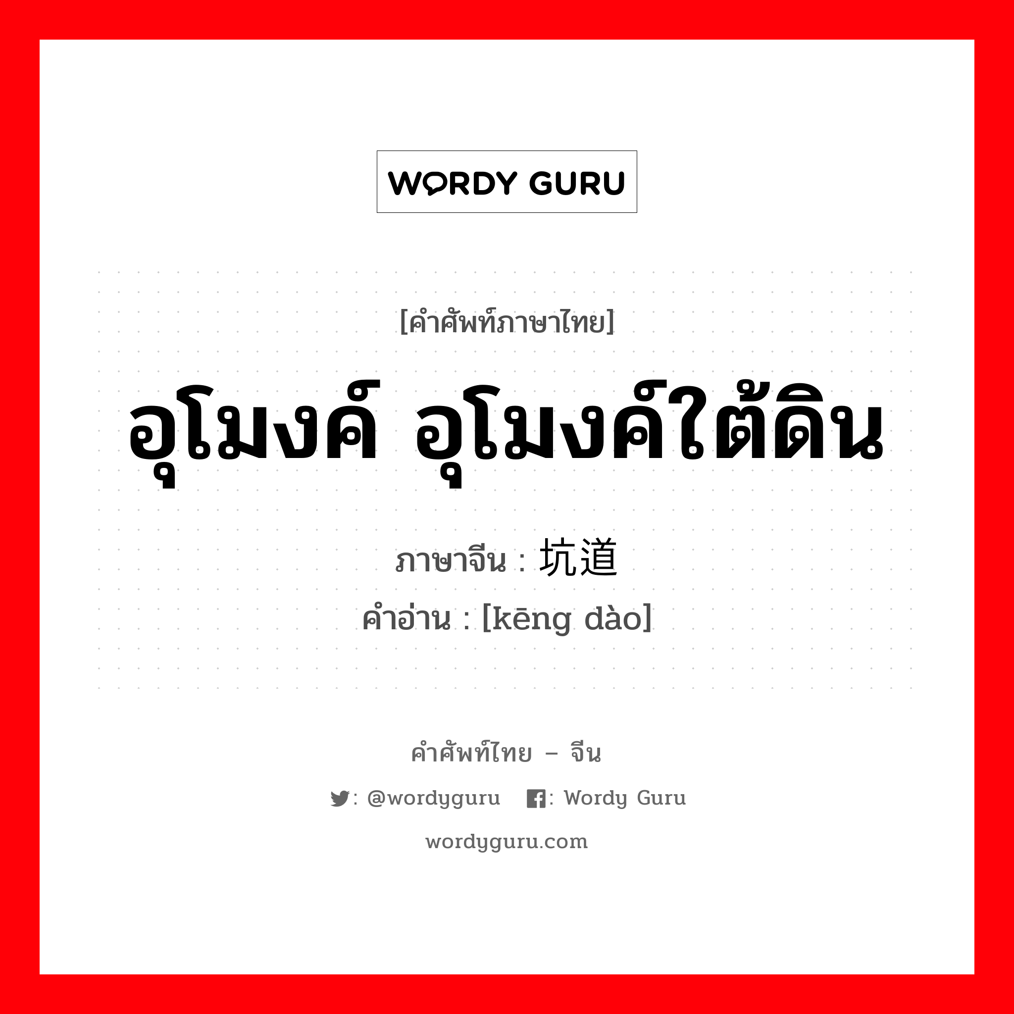 อุโมงค์ อุโมงค์ใต้ดิน ภาษาจีนคืออะไร, คำศัพท์ภาษาไทย - จีน อุโมงค์ อุโมงค์ใต้ดิน ภาษาจีน 坑道 คำอ่าน [kēng dào]