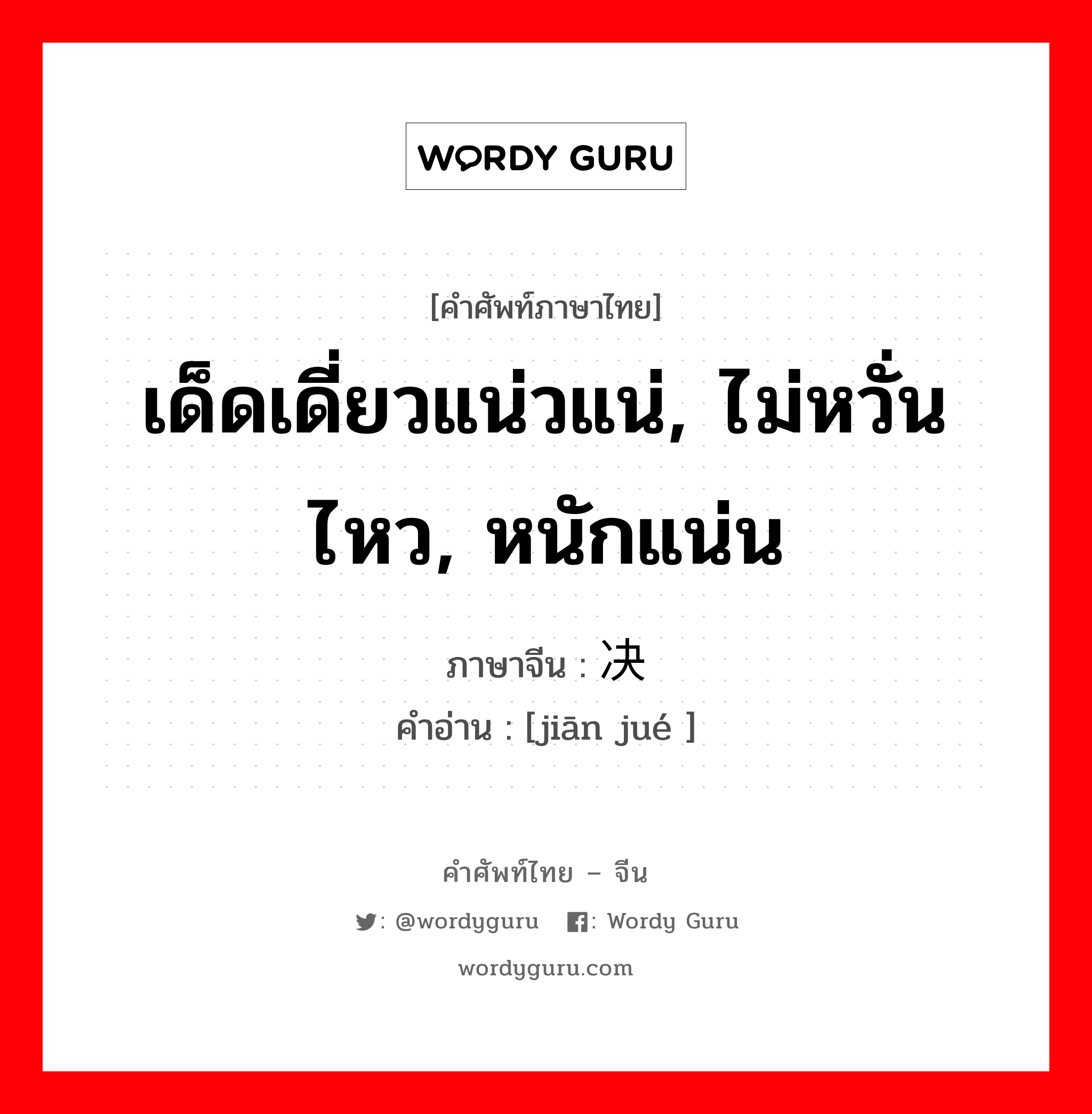 เด็ดเดี่ยวแน่วแน่, ไม่หวั่นไหว, หนักแน่น ภาษาจีนคืออะไร, คำศัพท์ภาษาไทย - จีน เด็ดเดี่ยวแน่วแน่, ไม่หวั่นไหว, หนักแน่น ภาษาจีน 坚决 คำอ่าน [jiān jué ]