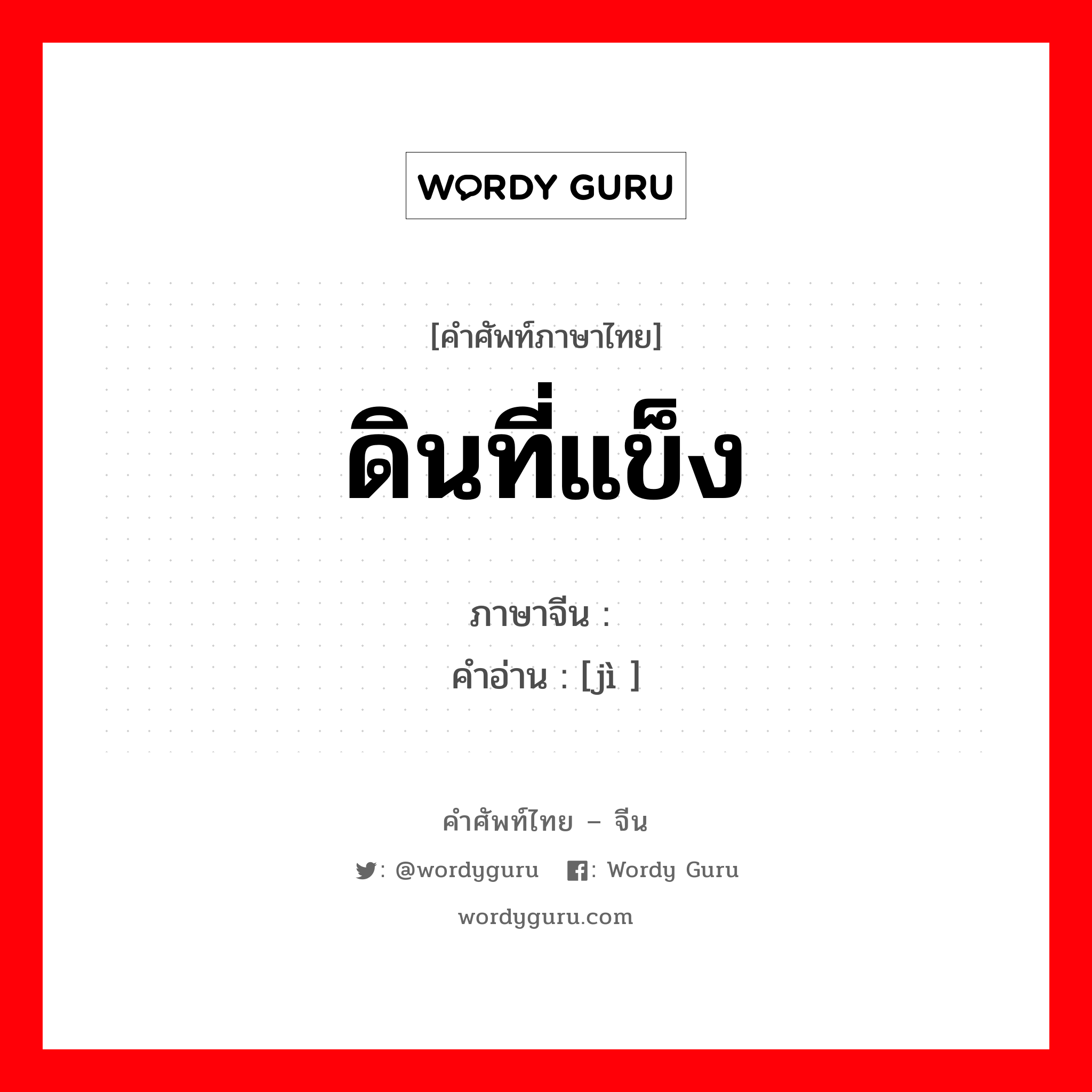 ดินที่แข็ง ภาษาจีนคืออะไร, คำศัพท์ภาษาไทย - จีน ดินที่แข็ง ภาษาจีน 垍 คำอ่าน [jì ]