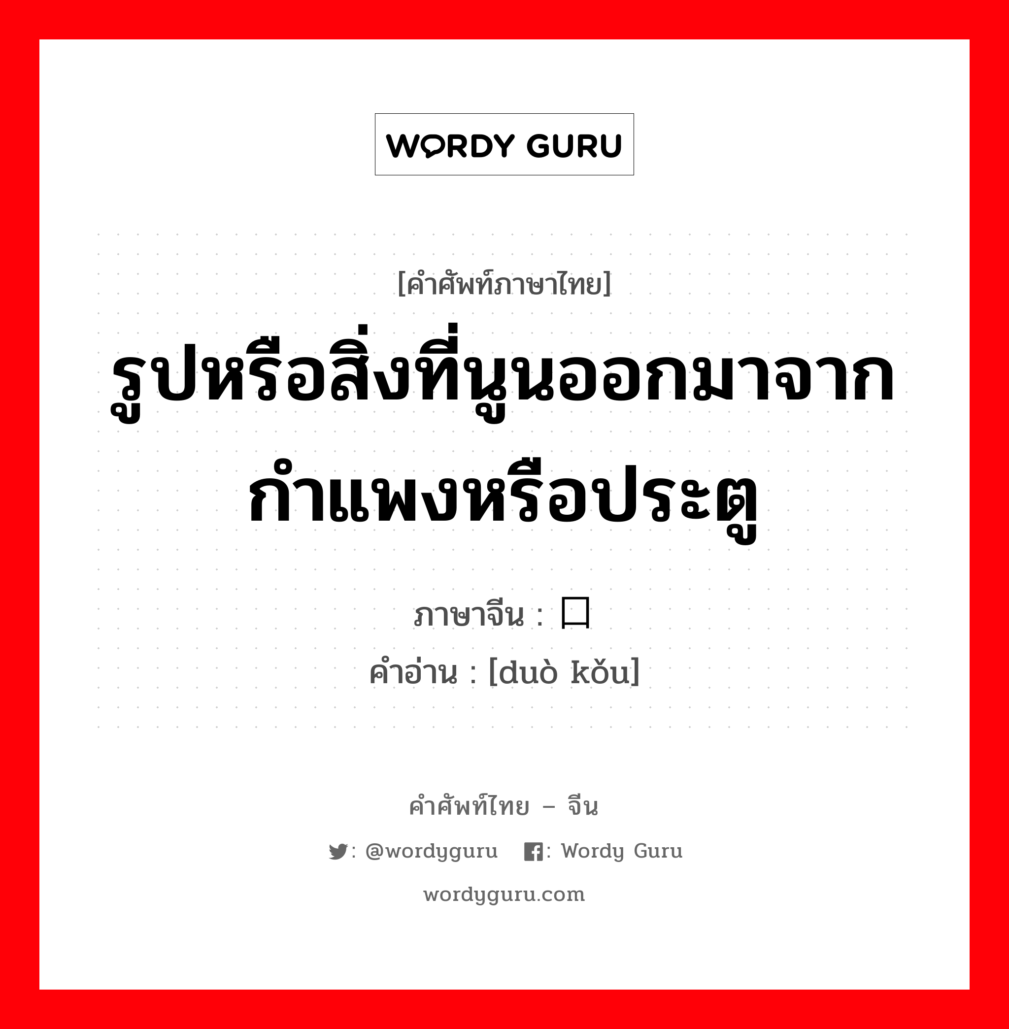 รูปหรือสิ่งที่นูนออกมาจากกำแพงหรือประตู ภาษาจีนคืออะไร, คำศัพท์ภาษาไทย - จีน รูปหรือสิ่งที่นูนออกมาจากกำแพงหรือประตู ภาษาจีน 垛口 คำอ่าน [duò kǒu]