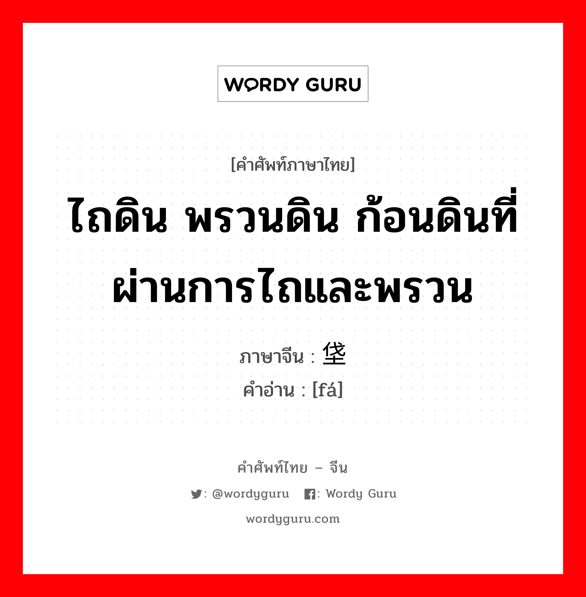 ไถดิน พรวนดิน ก้อนดินที่ผ่านการไถและพรวน ภาษาจีนคืออะไร, คำศัพท์ภาษาไทย - จีน ไถดิน พรวนดิน ก้อนดินที่ผ่านการไถและพรวน ภาษาจีน 垡 คำอ่าน [fá]