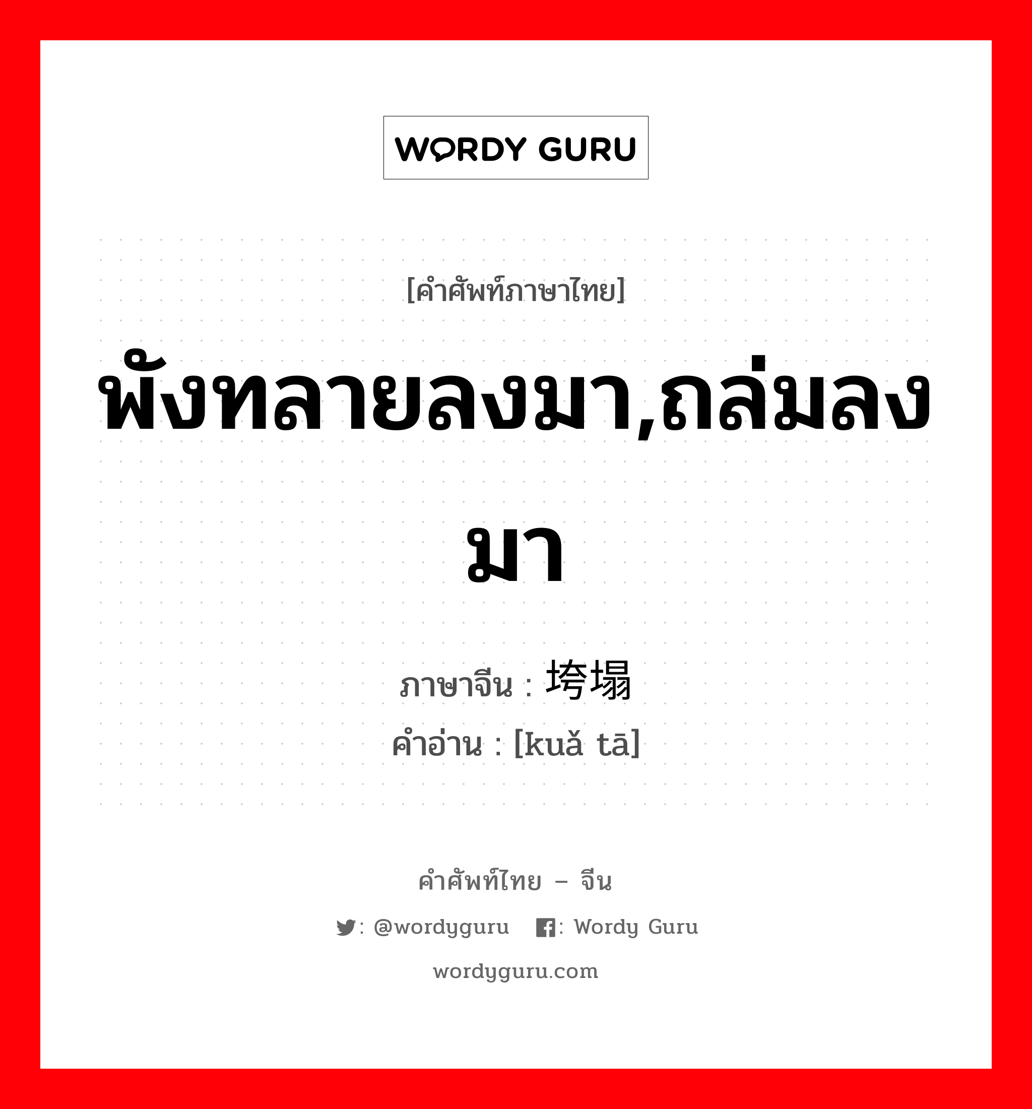 พังทลายลงมา,ถล่มลงมา ภาษาจีนคืออะไร, คำศัพท์ภาษาไทย - จีน พังทลายลงมา,ถล่มลงมา ภาษาจีน 垮塌 คำอ่าน [kuǎ tā]