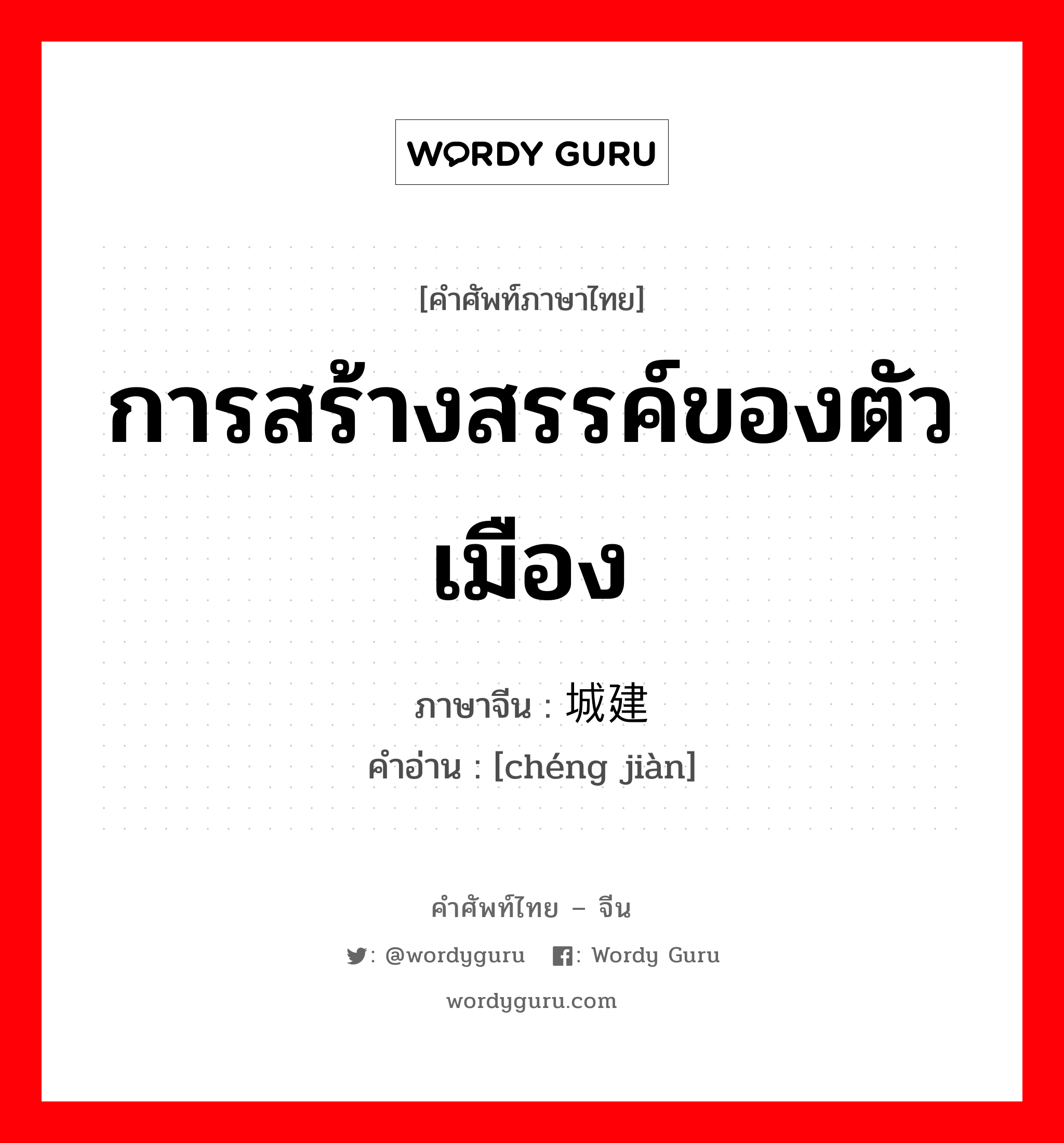 การสร้างสรรค์ของตัวเมือง ภาษาจีนคืออะไร, คำศัพท์ภาษาไทย - จีน การสร้างสรรค์ของตัวเมือง ภาษาจีน 城建 คำอ่าน [chéng jiàn]