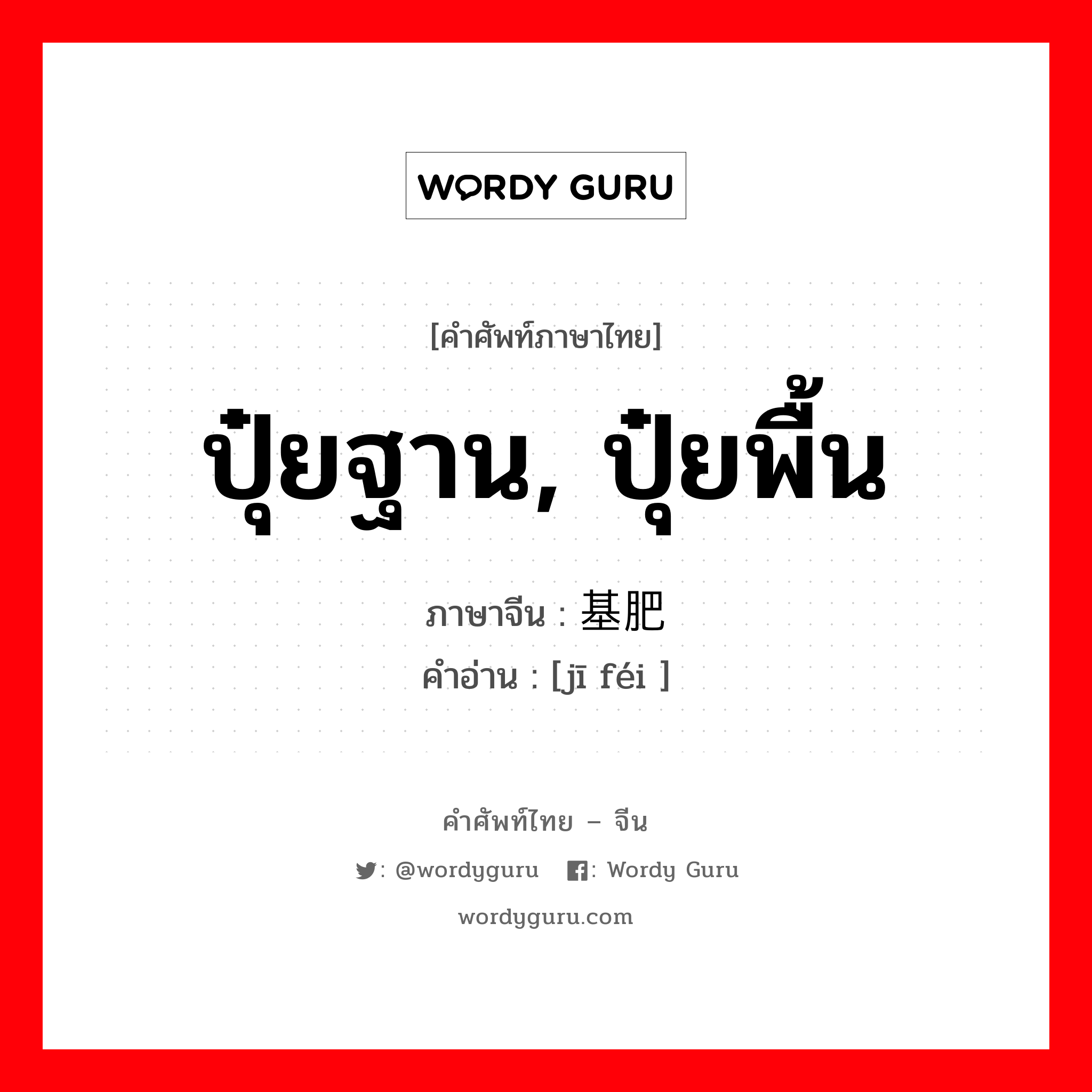 ปุ๋ยฐาน, ปุ๋ยพื้น ภาษาจีนคืออะไร, คำศัพท์ภาษาไทย - จีน ปุ๋ยฐาน, ปุ๋ยพื้น ภาษาจีน 基肥 คำอ่าน [jī féi ]