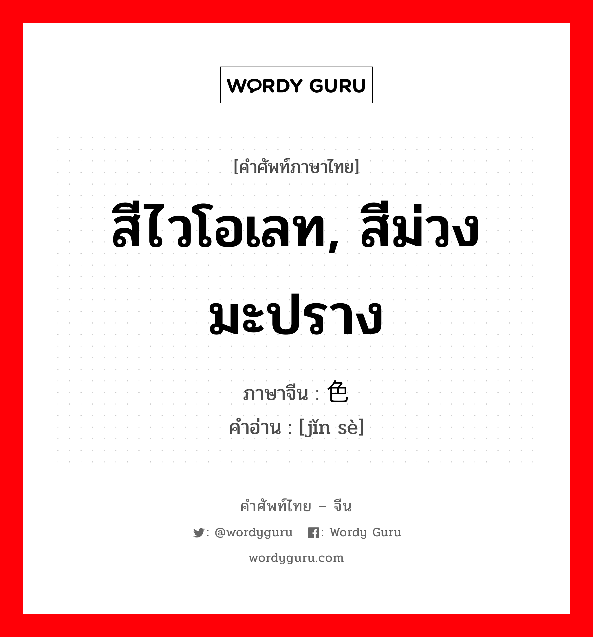 สีไวโอเลท, สีม่วงมะปราง ภาษาจีนคืออะไร, คำศัพท์ภาษาไทย - จีน สีไวโอเลท, สีม่วงมะปราง ภาษาจีน 堇色 คำอ่าน [jǐn sè]