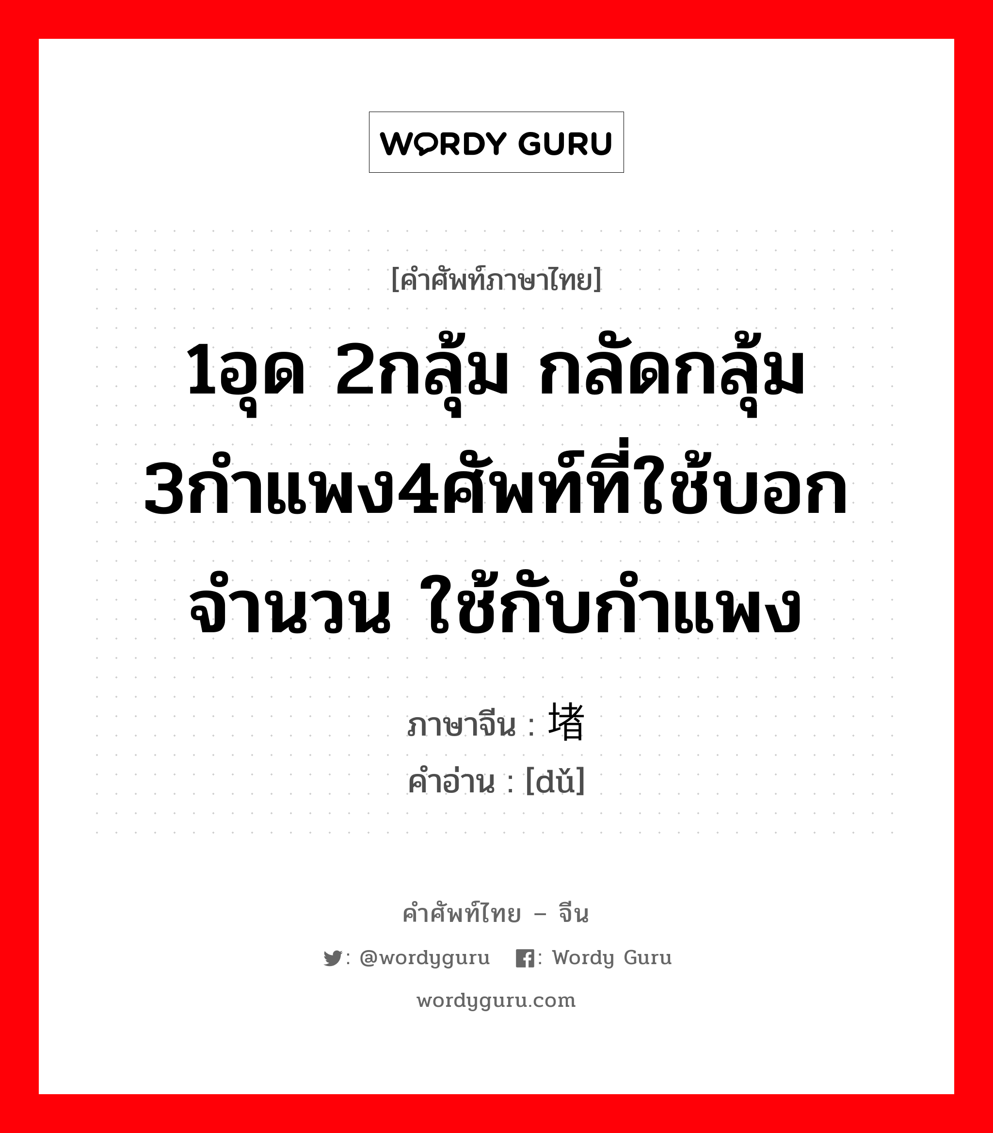 1อุด 2กลุ้ม กลัดกลุ้ม 3กำแพง4ศัพท์ที่ใช้บอกจำนวน ใช้กับกำแพง ภาษาจีนคืออะไร, คำศัพท์ภาษาไทย - จีน 1อุด 2กลุ้ม กลัดกลุ้ม 3กำแพง4ศัพท์ที่ใช้บอกจำนวน ใช้กับกำแพง ภาษาจีน 堵 คำอ่าน [dǔ]