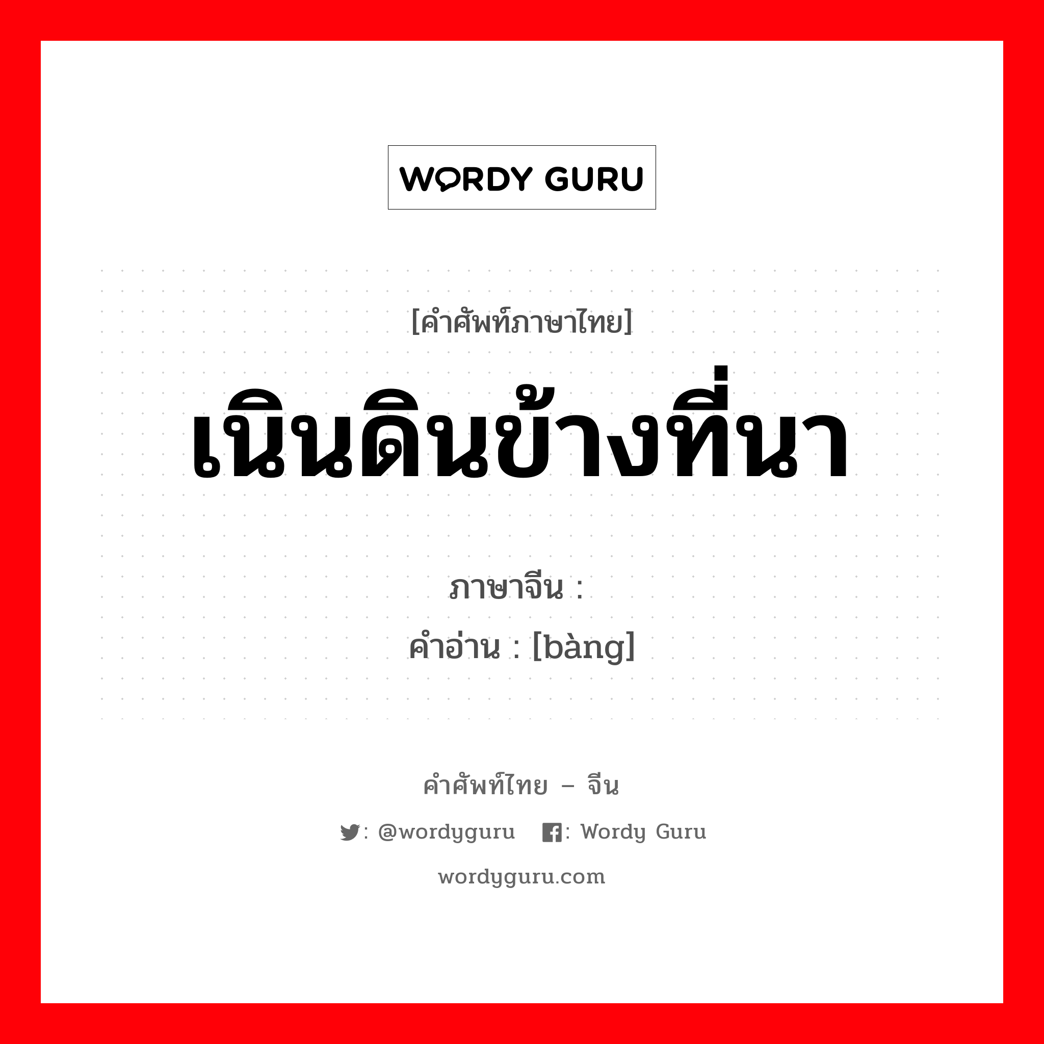 เนินดินข้างที่นา ภาษาจีนคืออะไร, คำศัพท์ภาษาไทย - จีน เนินดินข้างที่นา ภาษาจีน 塝 คำอ่าน [bàng]