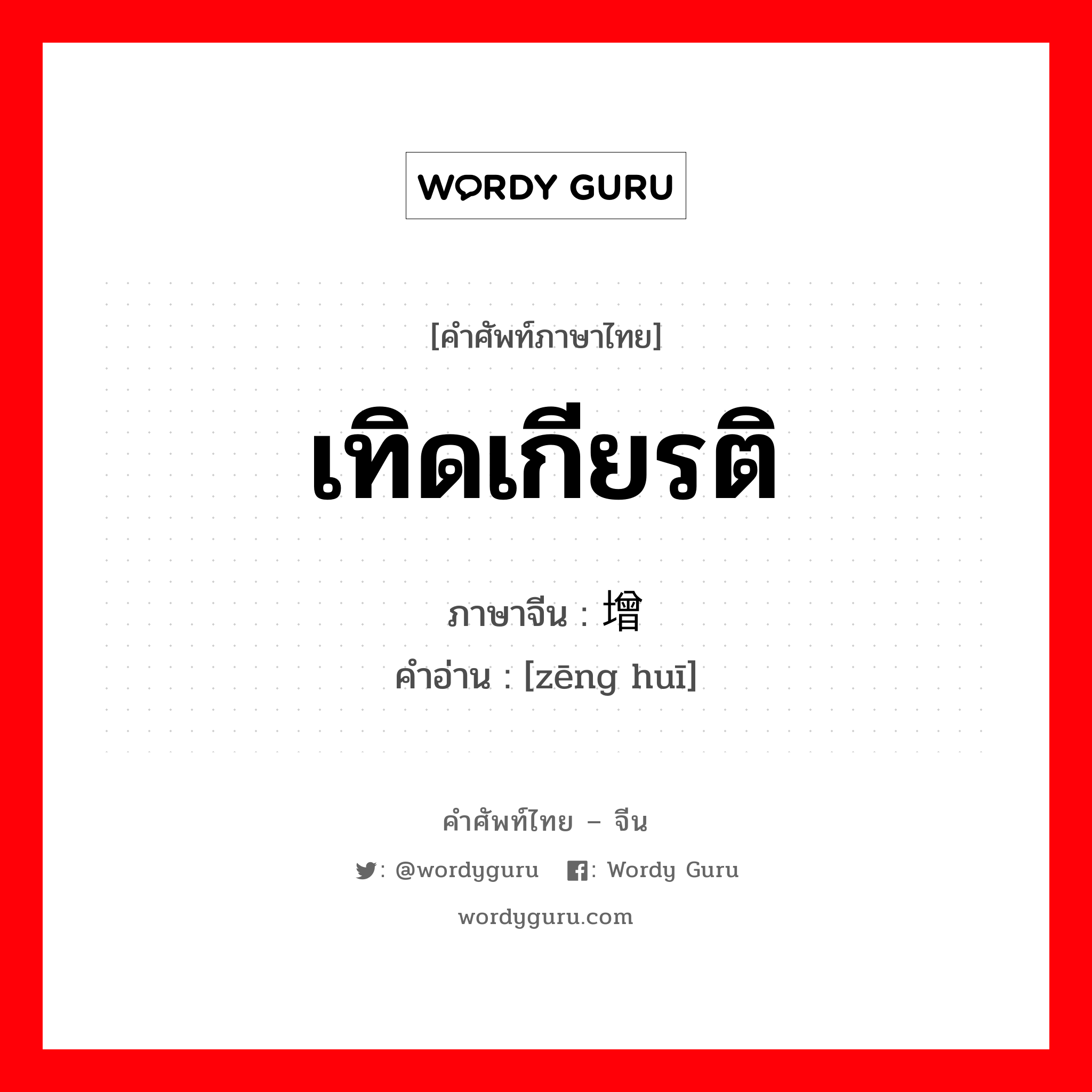 เทิดเกียรติ ภาษาจีนคืออะไร, คำศัพท์ภาษาไทย - จีน เทิดเกียรติ ภาษาจีน 增辉 คำอ่าน [zēng huī]