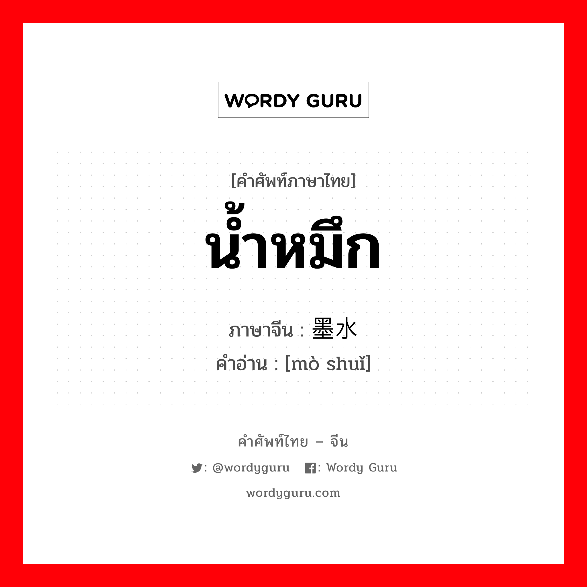 น้ำหมึก ภาษาจีนคืออะไร, คำศัพท์ภาษาไทย - จีน น้ำหมึก ภาษาจีน 墨水 คำอ่าน [mò shuǐ]