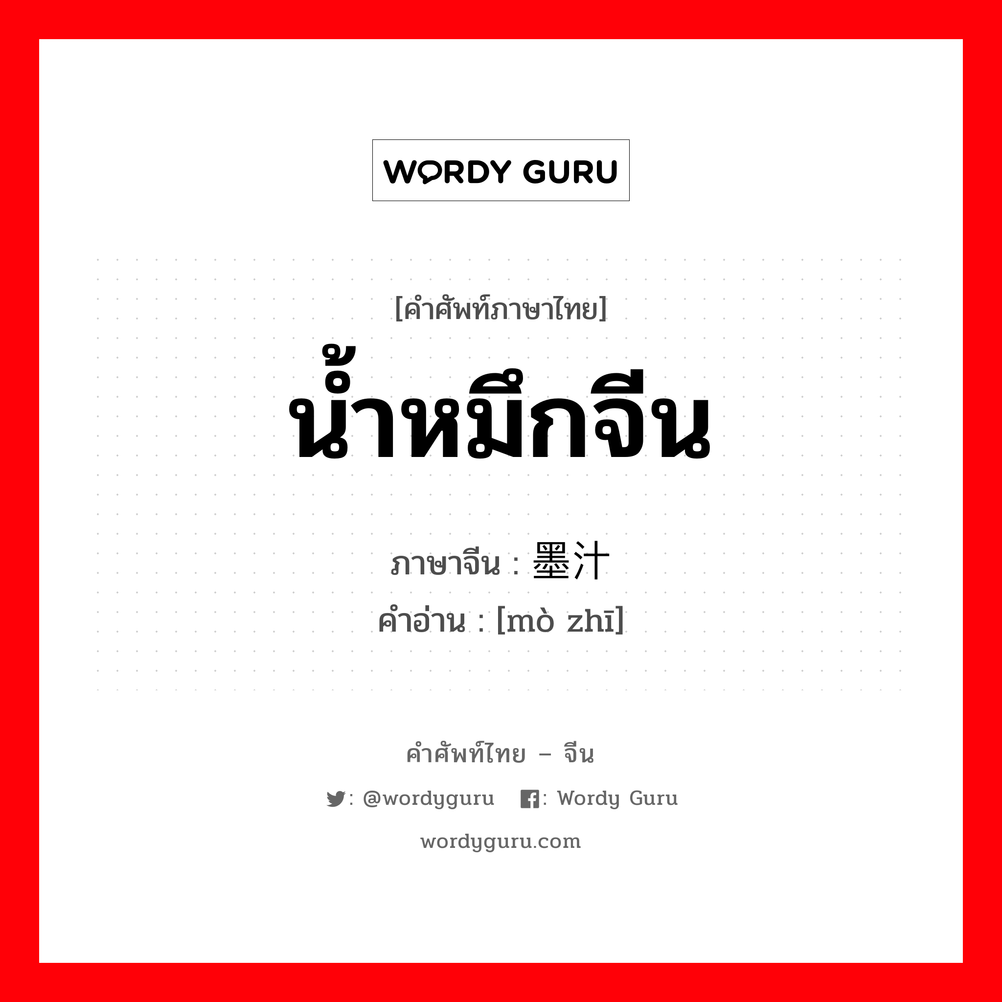 น้ำหมึกจีน ภาษาจีนคืออะไร, คำศัพท์ภาษาไทย - จีน น้ำหมึกจีน ภาษาจีน 墨汁 คำอ่าน [mò zhī]