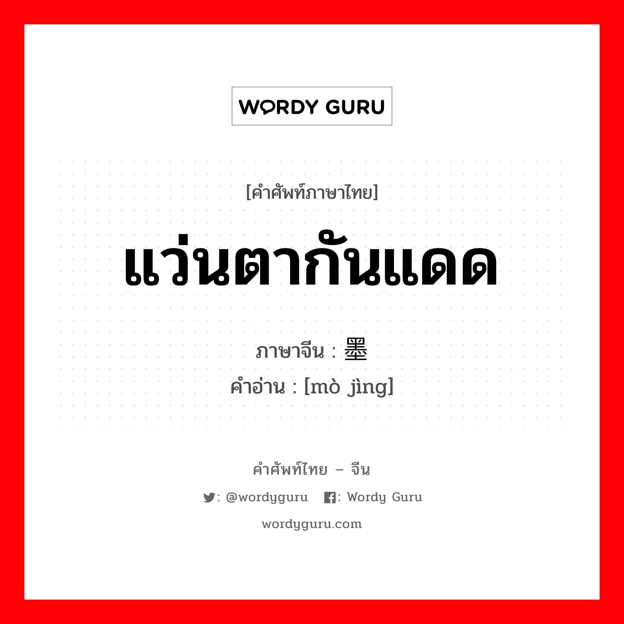 แว่นตากันแดด ภาษาจีนคืออะไร, คำศัพท์ภาษาไทย - จีน แว่นตากันแดด ภาษาจีน 墨镜 คำอ่าน [mò jìng]