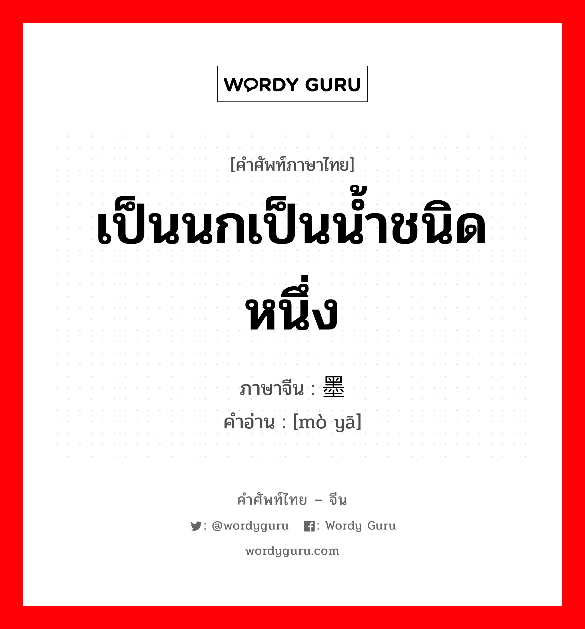 เป็นนกเป็นน้ำชนิดหนึ่ง ภาษาจีนคืออะไร, คำศัพท์ภาษาไทย - จีน เป็นนกเป็นน้ำชนิดหนึ่ง ภาษาจีน 墨鸦 คำอ่าน [mò yā]