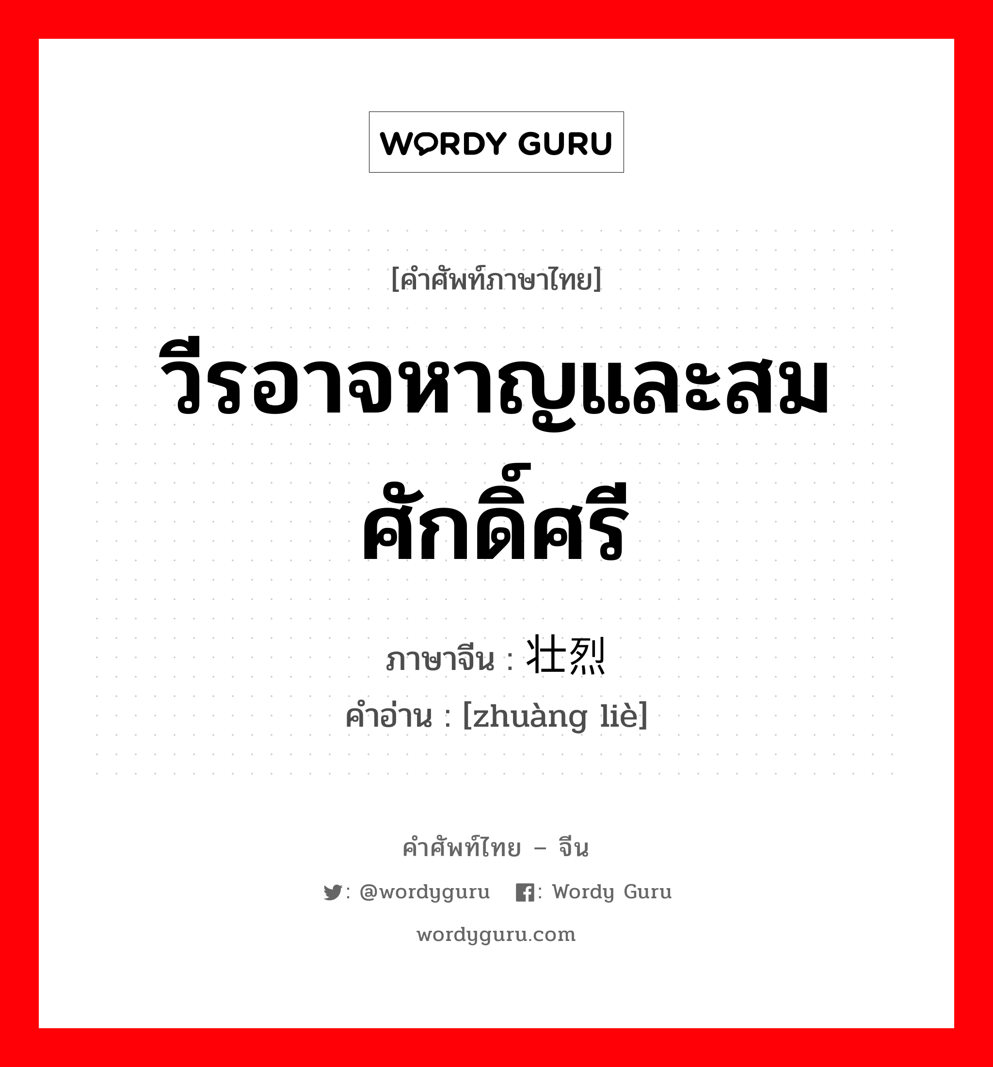 วีรอาจหาญและสมศักดิ์ศรี ภาษาจีนคืออะไร, คำศัพท์ภาษาไทย - จีน วีรอาจหาญและสมศักดิ์ศรี ภาษาจีน 壮烈 คำอ่าน [zhuàng liè]