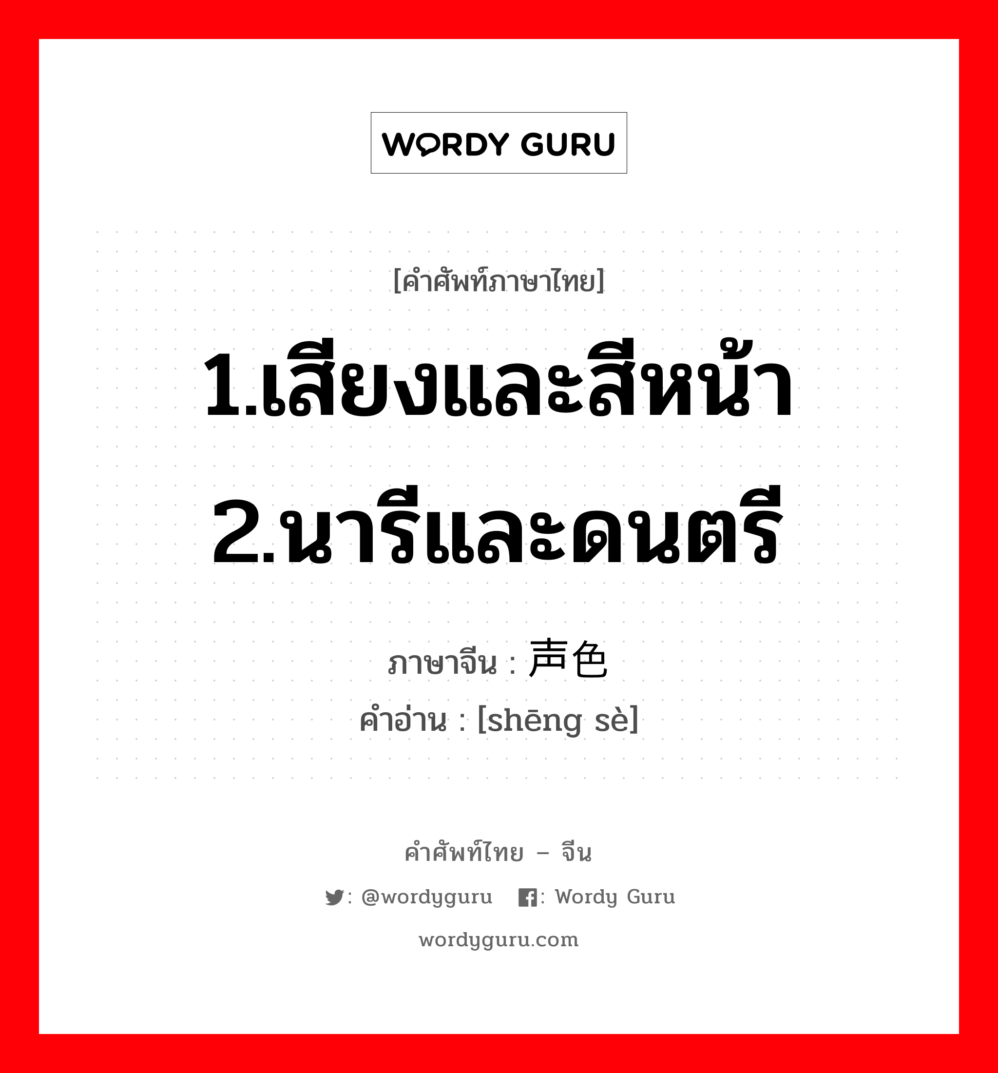 1.เสียงและสีหน้า 2.นารีและดนตรี ภาษาจีนคืออะไร, คำศัพท์ภาษาไทย - จีน 1.เสียงและสีหน้า 2.นารีและดนตรี ภาษาจีน 声色 คำอ่าน [shēng sè]