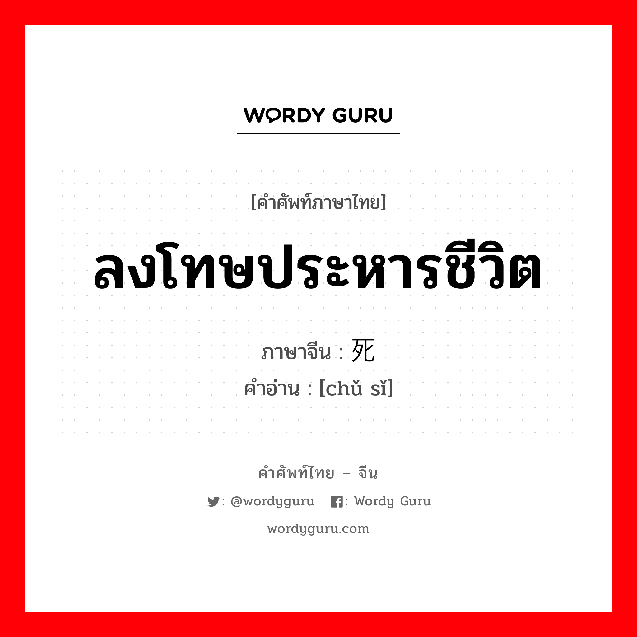 ลงโทษประหารชีวิต ภาษาจีนคืออะไร, คำศัพท์ภาษาไทย - จีน ลงโทษประหารชีวิต ภาษาจีน 处死 คำอ่าน [chǔ sǐ]