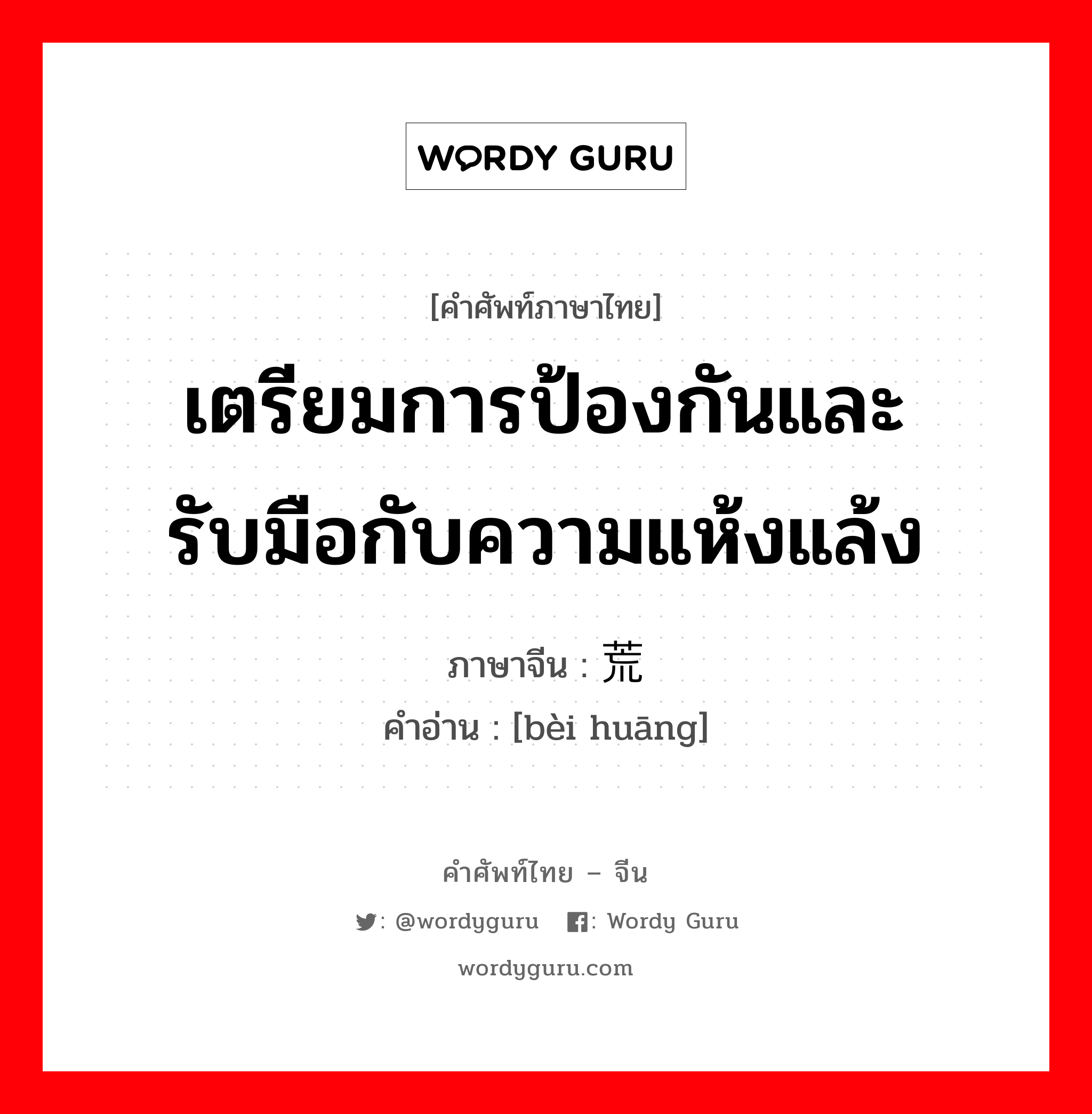 เตรียมการป้องกันและรับมือกับความแห้งแล้ง ภาษาจีนคืออะไร, คำศัพท์ภาษาไทย - จีน เตรียมการป้องกันและรับมือกับความแห้งแล้ง ภาษาจีน 备荒 คำอ่าน [bèi huāng]