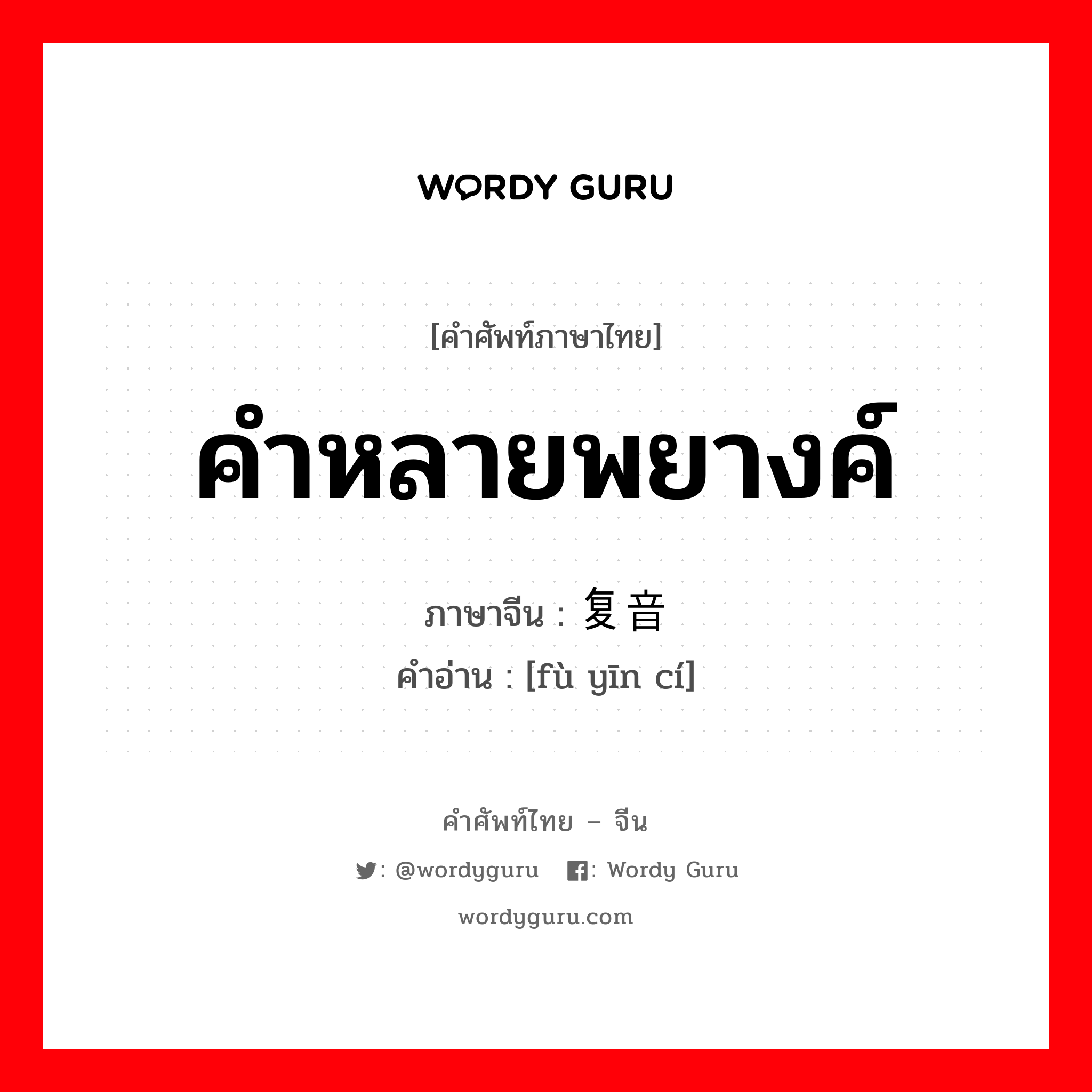 คำหลายพยางค์ ภาษาจีนคืออะไร, คำศัพท์ภาษาไทย - จีน คำหลายพยางค์ ภาษาจีน 复音词 คำอ่าน [fù yīn cí]