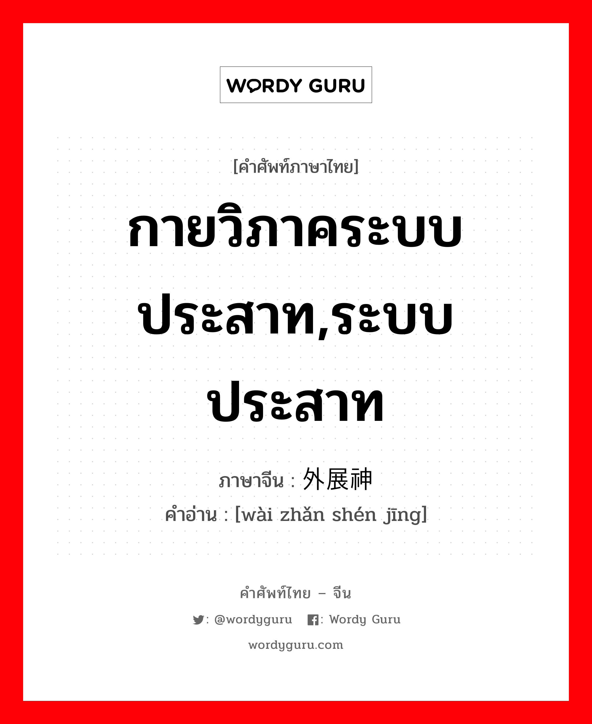 กายวิภาคระบบประสาท,ระบบประสาท ภาษาจีนคืออะไร, คำศัพท์ภาษาไทย - จีน กายวิภาคระบบประสาท,ระบบประสาท ภาษาจีน 外展神经 คำอ่าน [wài zhǎn shén jīng]