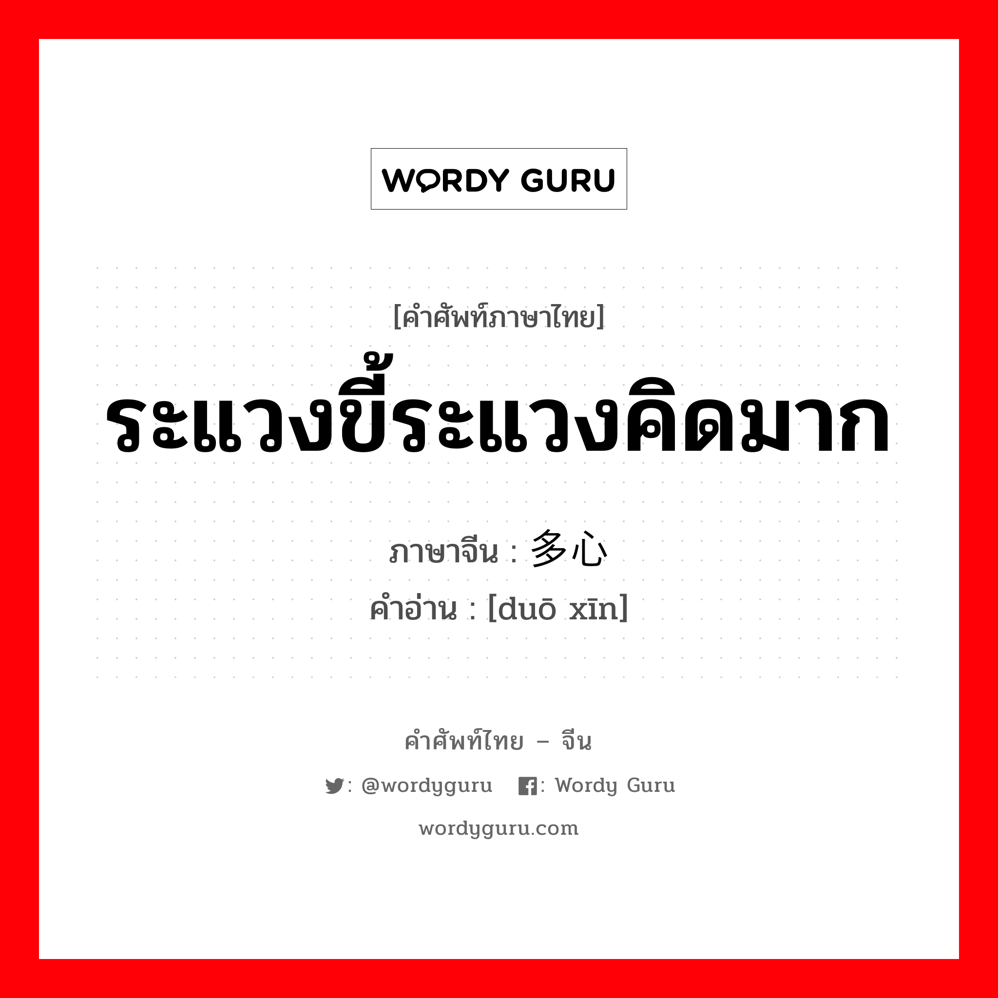 ระแวงขี้ระแวงคิดมาก ภาษาจีนคืออะไร, คำศัพท์ภาษาไทย - จีน ระแวงขี้ระแวงคิดมาก ภาษาจีน 多心 คำอ่าน [duō xīn]