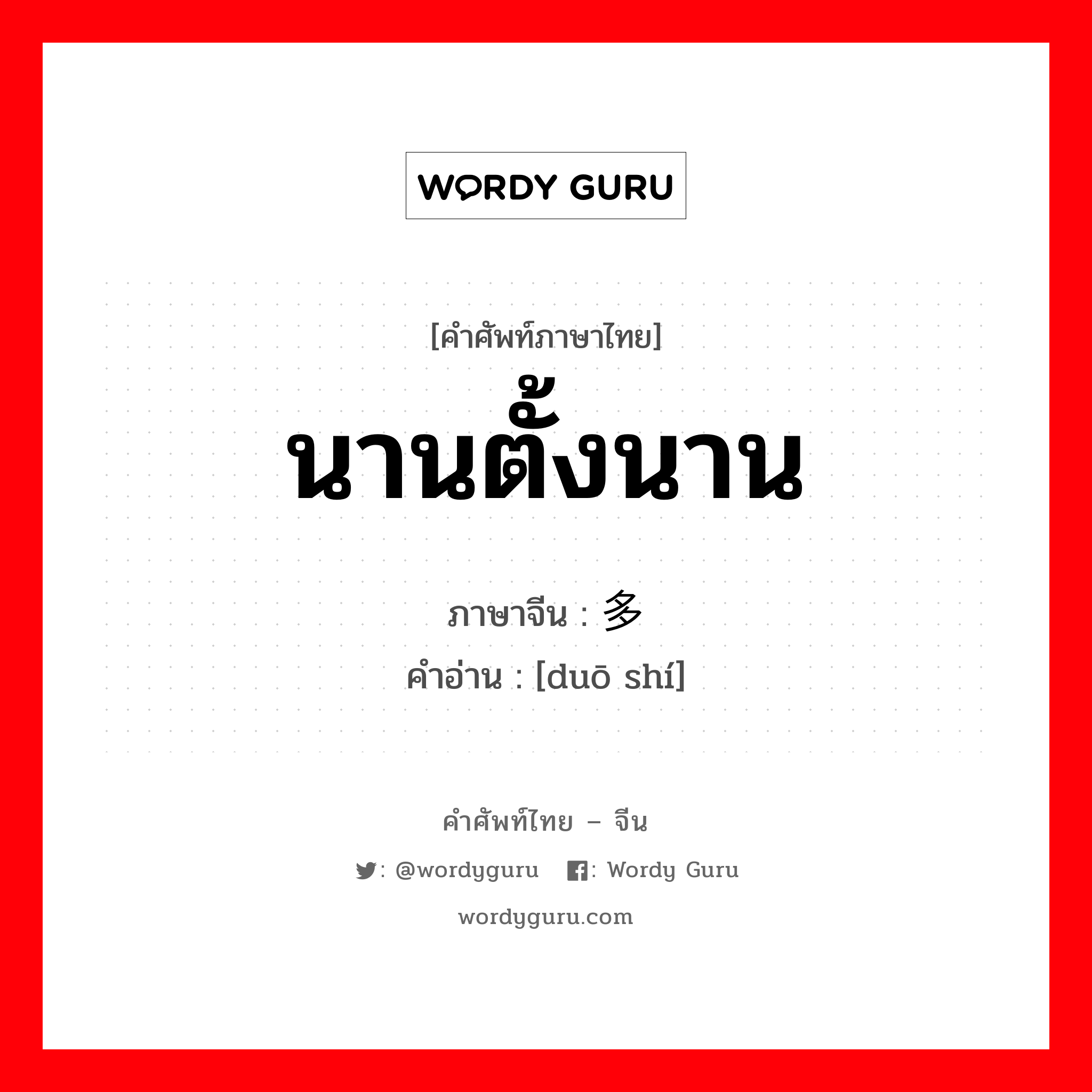 นานตั้งนาน ภาษาจีนคืออะไร, คำศัพท์ภาษาไทย - จีน นานตั้งนาน ภาษาจีน 多时 คำอ่าน [duō shí]