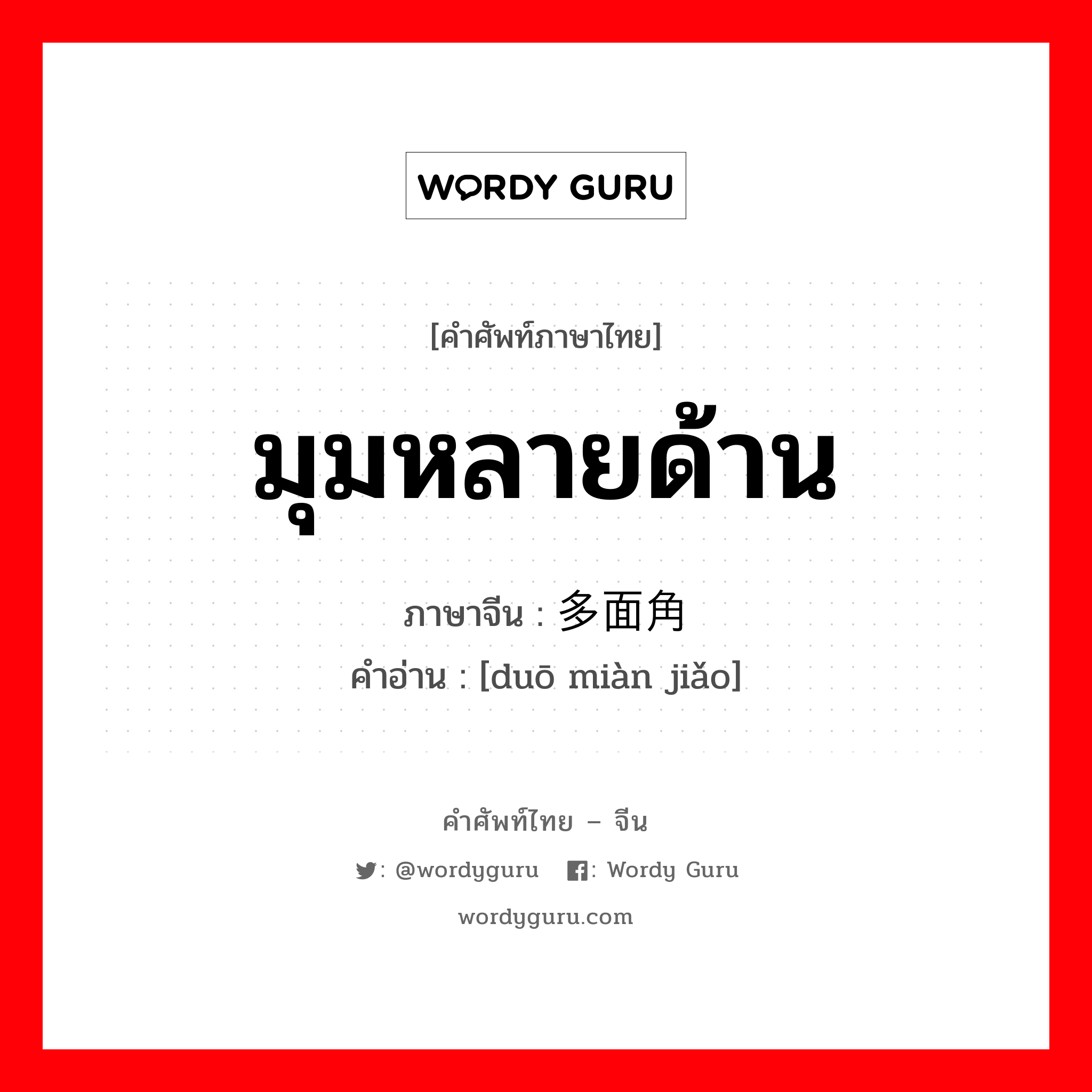 มุมหลายด้าน ภาษาจีนคืออะไร, คำศัพท์ภาษาไทย - จีน มุมหลายด้าน ภาษาจีน 多面角 คำอ่าน [duō miàn jiǎo]