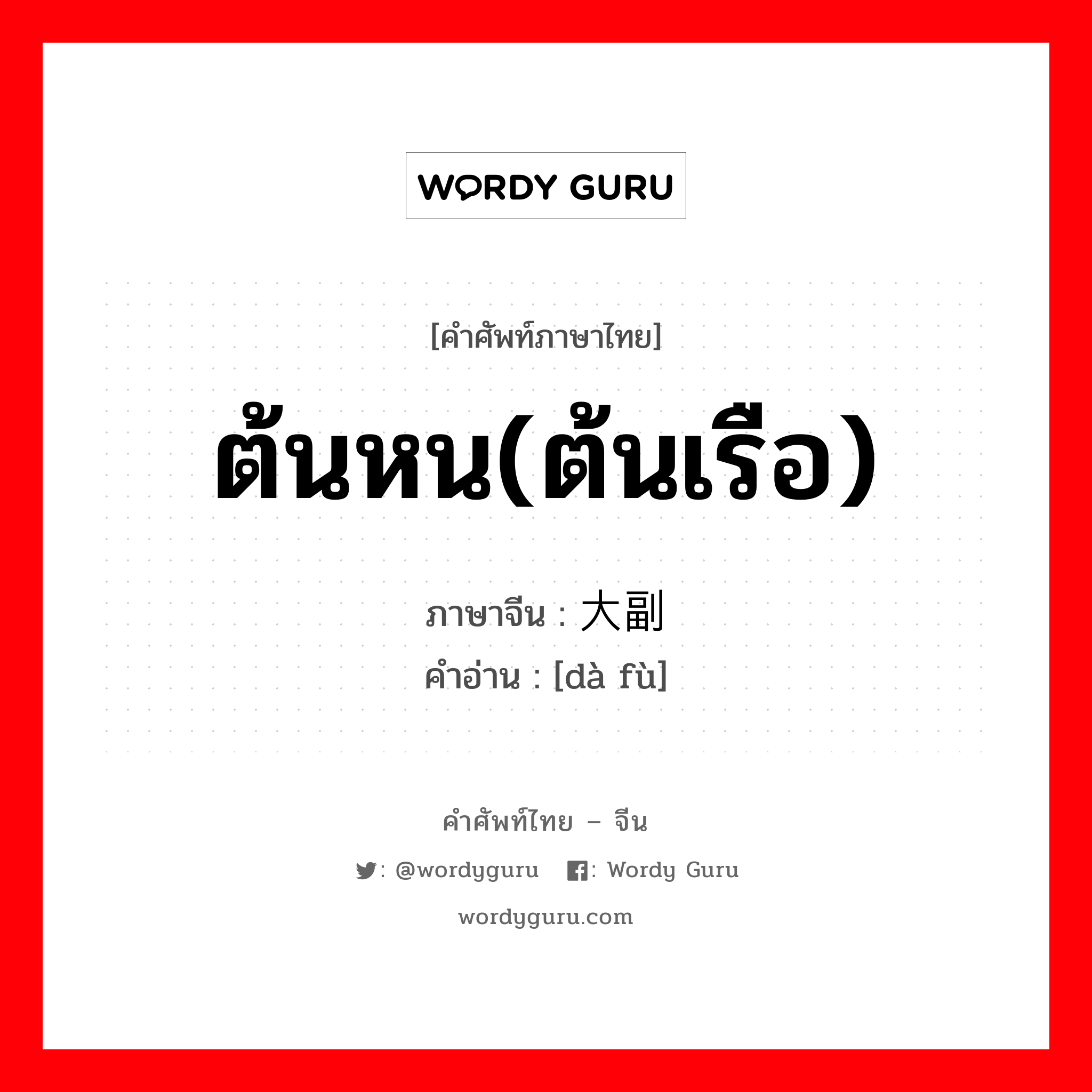 ต้นหน(ต้นเรือ) ภาษาจีนคืออะไร, คำศัพท์ภาษาไทย - จีน ต้นหน(ต้นเรือ) ภาษาจีน 大副 คำอ่าน [dà fù]