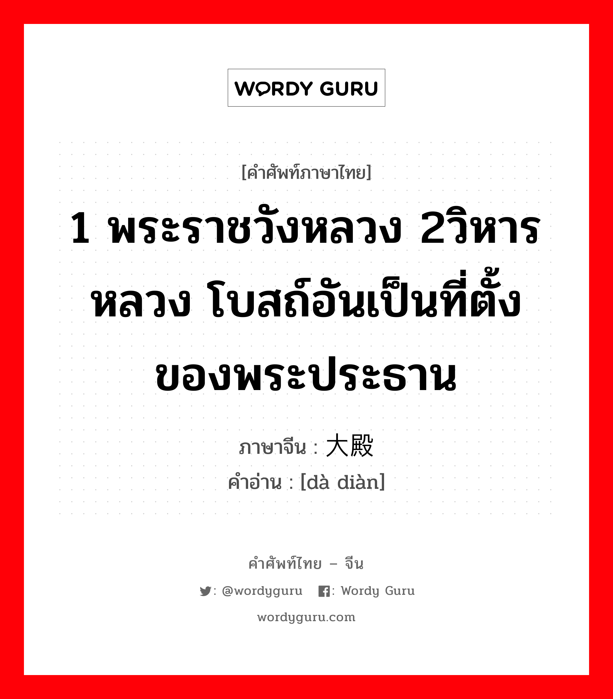 1 พระราชวังหลวง 2วิหารหลวง โบสถ์อันเป็นที่ตั้งของพระประธาน ภาษาจีนคืออะไร, คำศัพท์ภาษาไทย - จีน 1 พระราชวังหลวง 2วิหารหลวง โบสถ์อันเป็นที่ตั้งของพระประธาน ภาษาจีน 大殿 คำอ่าน [dà diàn]