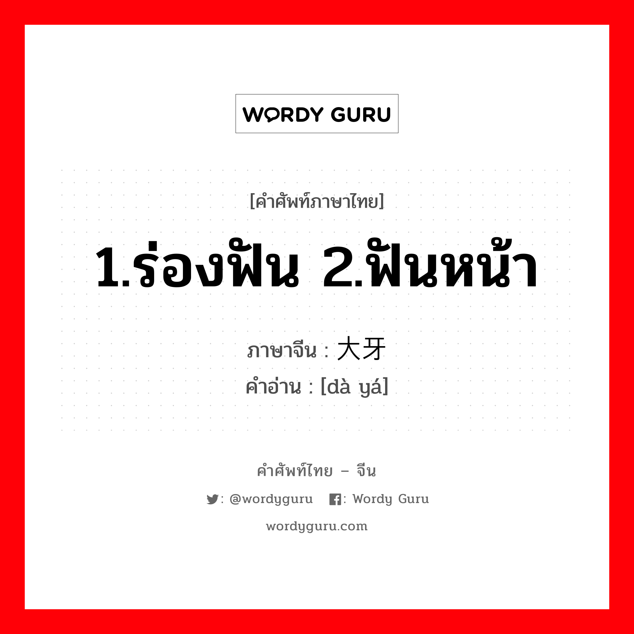 1.ร่องฟัน 2.ฟันหน้า ภาษาจีนคืออะไร, คำศัพท์ภาษาไทย - จีน 1.ร่องฟัน 2.ฟันหน้า ภาษาจีน 大牙 คำอ่าน [dà yá]