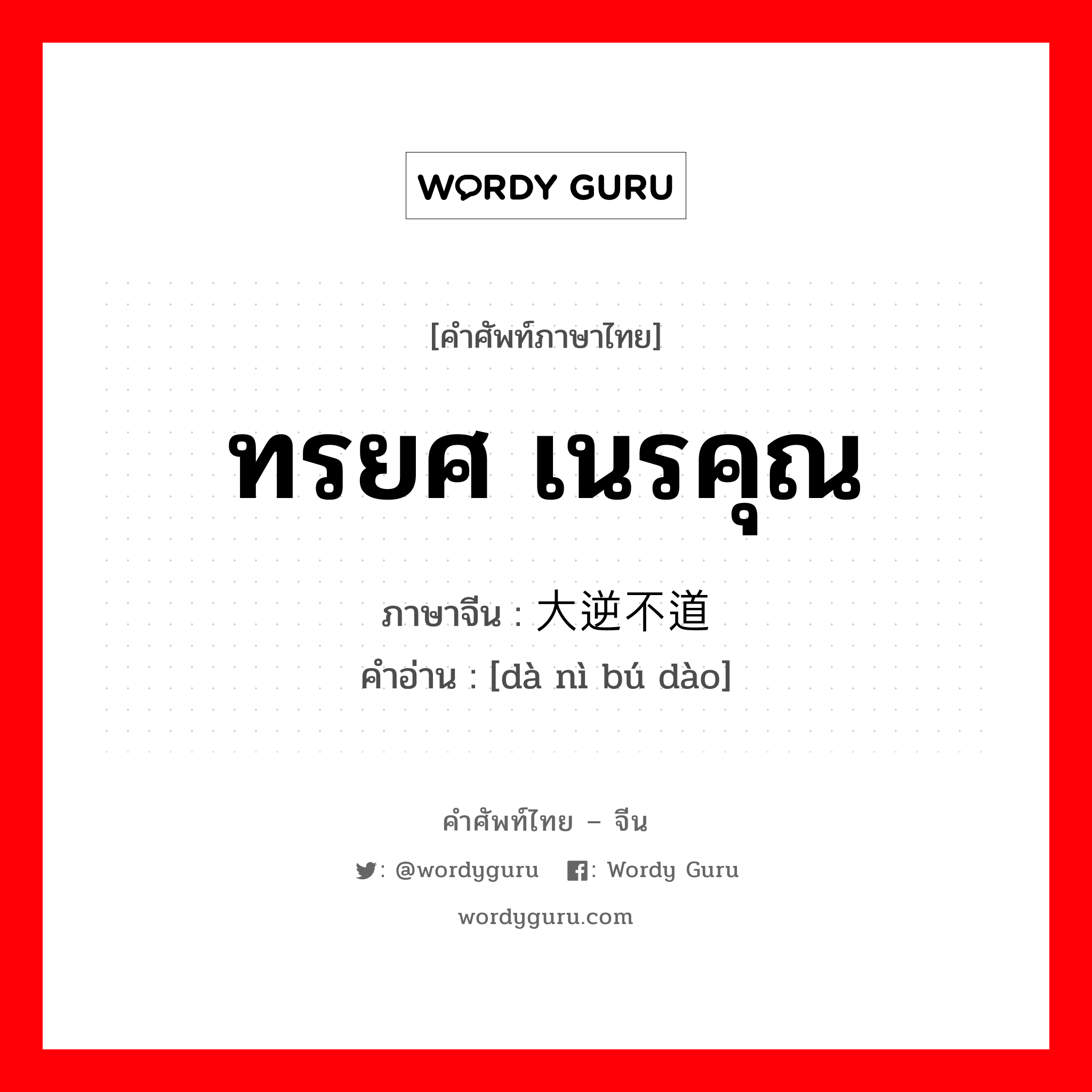 ทรยศ เนรคุณ ภาษาจีนคืออะไร, คำศัพท์ภาษาไทย - จีน ทรยศ เนรคุณ ภาษาจีน 大逆不道 คำอ่าน [dà nì bú dào]