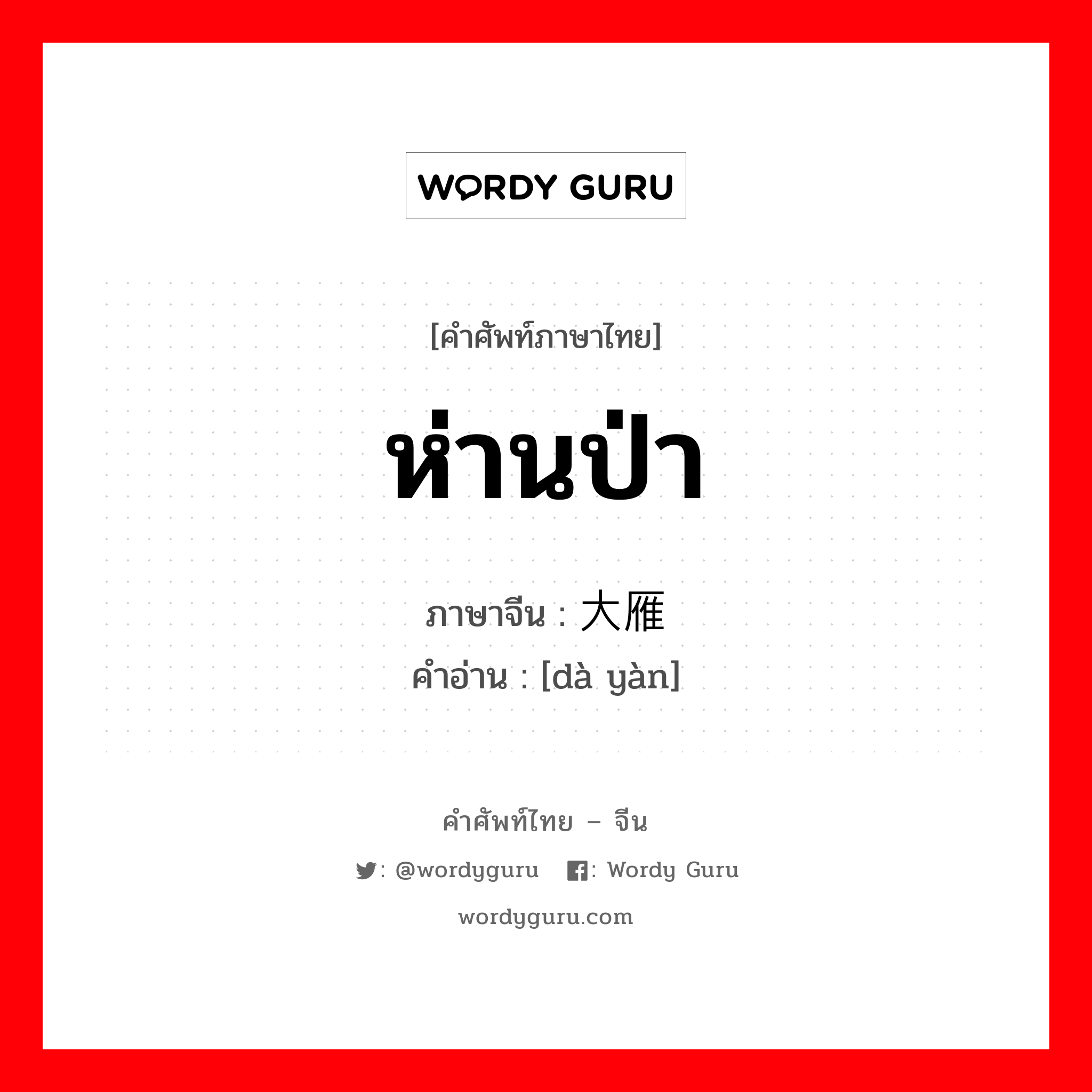 ห่านป่า ภาษาจีนคืออะไร, คำศัพท์ภาษาไทย - จีน ห่านป่า ภาษาจีน 大雁 คำอ่าน [dà yàn]