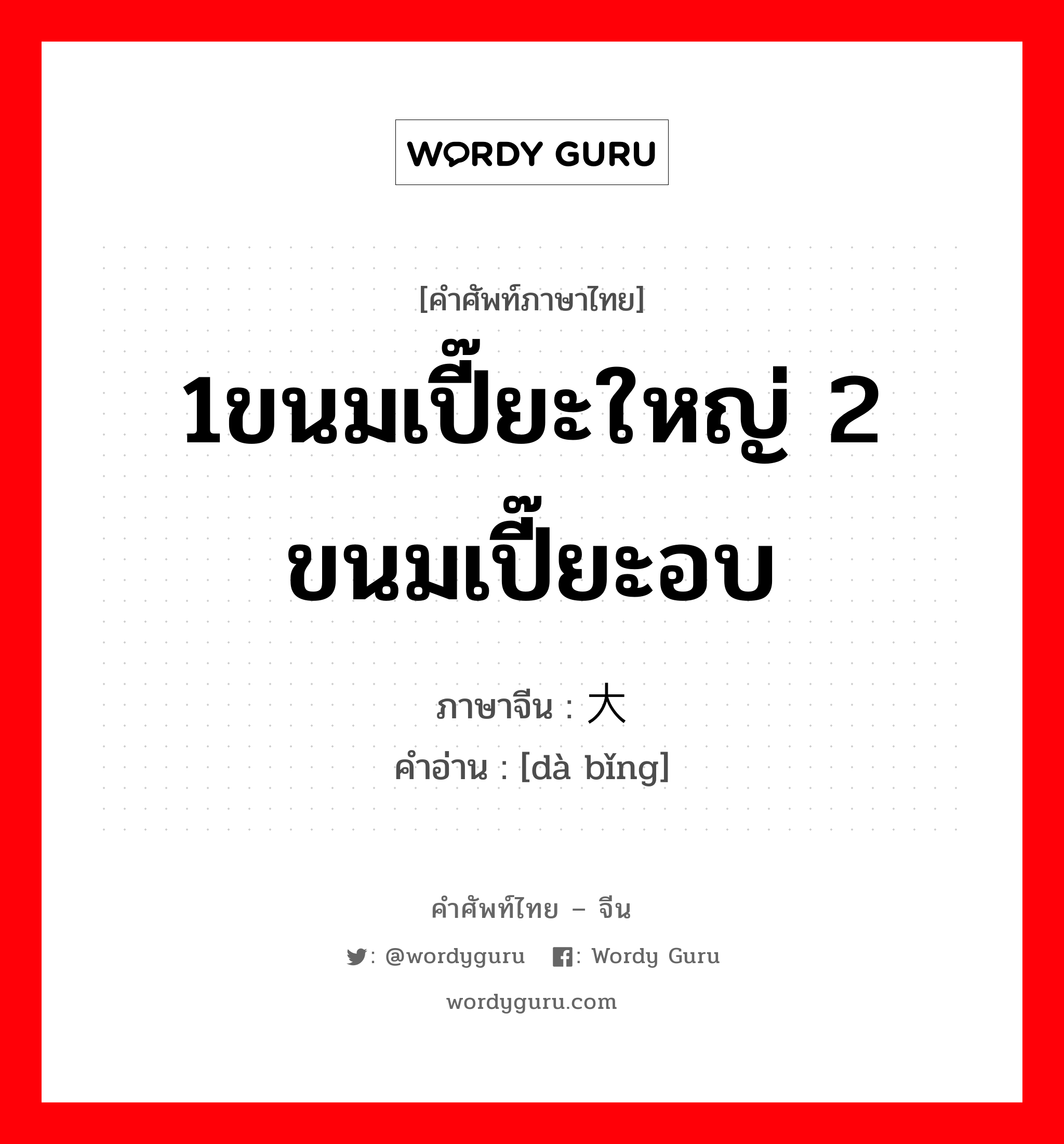 1ขนมเปี๊ยะใหญ่ 2 ขนมเปี๊ยะอบ ภาษาจีนคืออะไร, คำศัพท์ภาษาไทย - จีน 1ขนมเปี๊ยะใหญ่ 2 ขนมเปี๊ยะอบ ภาษาจีน 大饼 คำอ่าน [dà bǐng]