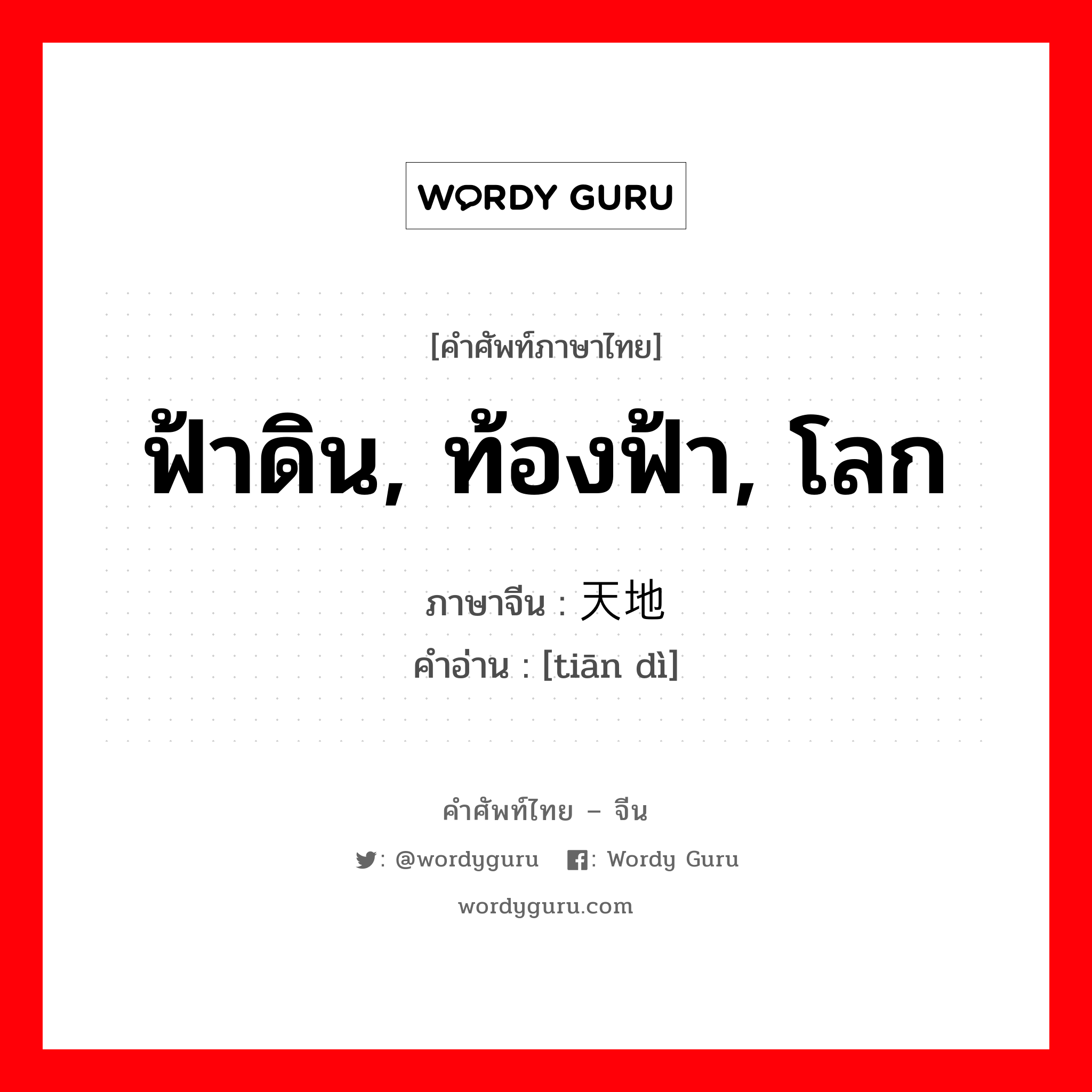 ฟ้าดิน, ท้องฟ้า, โลก ภาษาจีนคืออะไร, คำศัพท์ภาษาไทย - จีน ฟ้าดิน, ท้องฟ้า, โลก ภาษาจีน 天地 คำอ่าน [tiān dì]