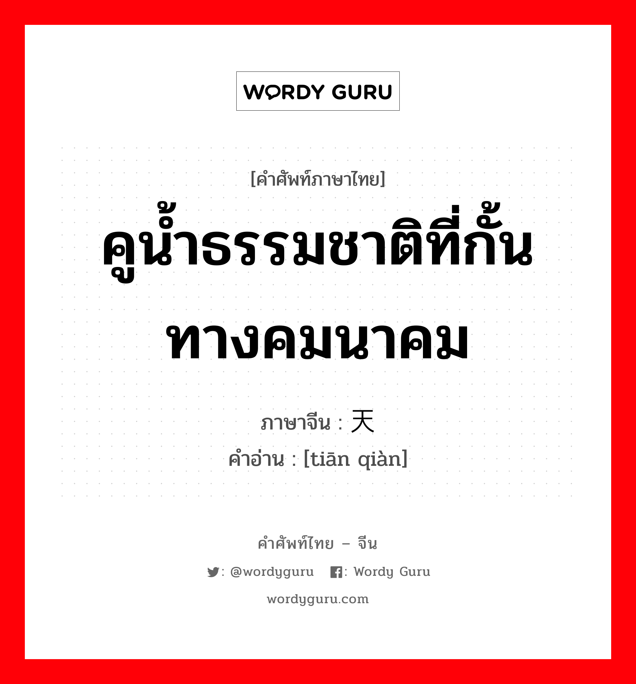 天堑 ภาษาไทย?, คำศัพท์ภาษาไทย - จีน 天堑 ภาษาจีน คูน้ำธรรมชาติที่กั้นทางคมนาคม คำอ่าน [tiān qiàn]