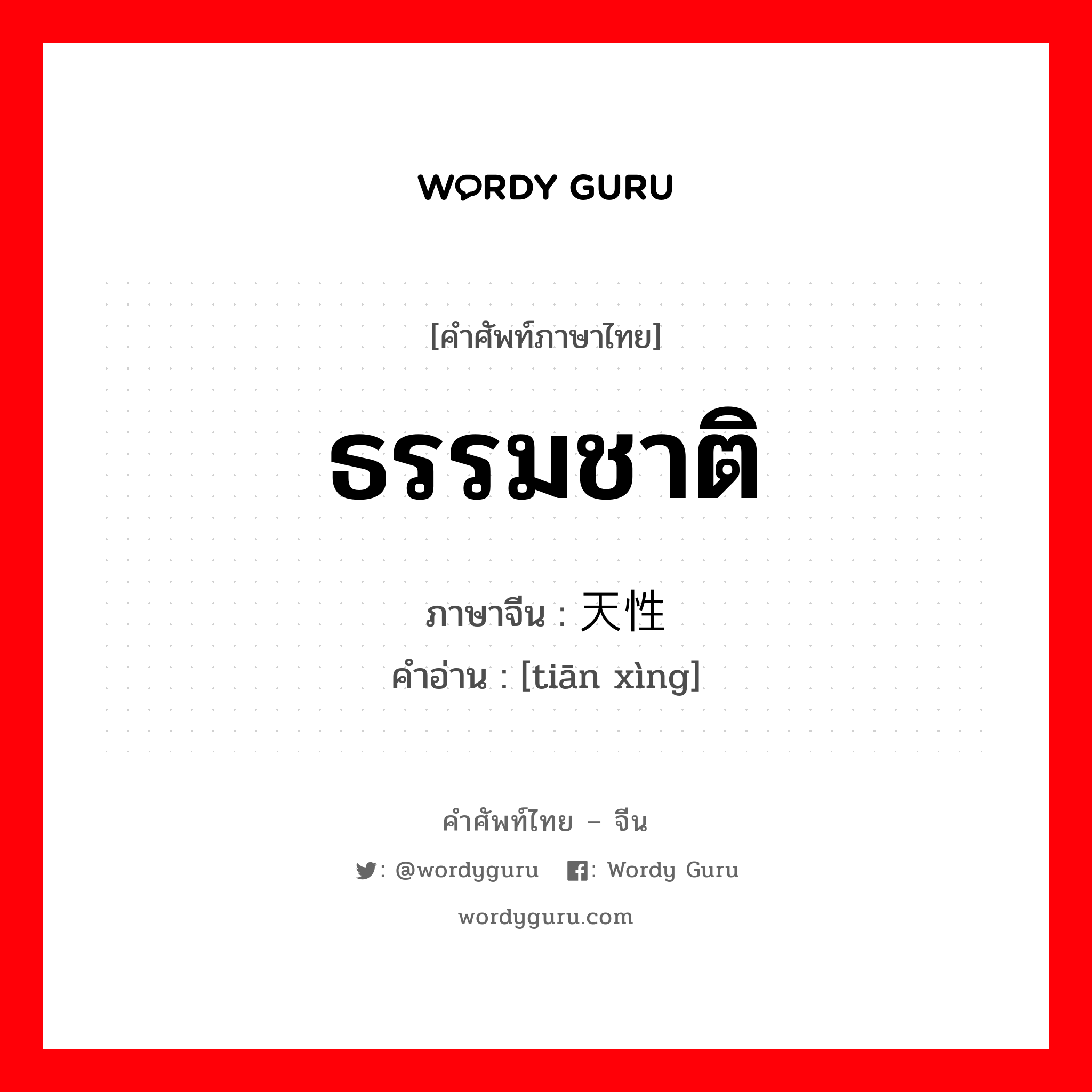 ธรรมชาติ ภาษาจีนคืออะไร, คำศัพท์ภาษาไทย - จีน ธรรมชาติ ภาษาจีน 天性 คำอ่าน [tiān xìng]