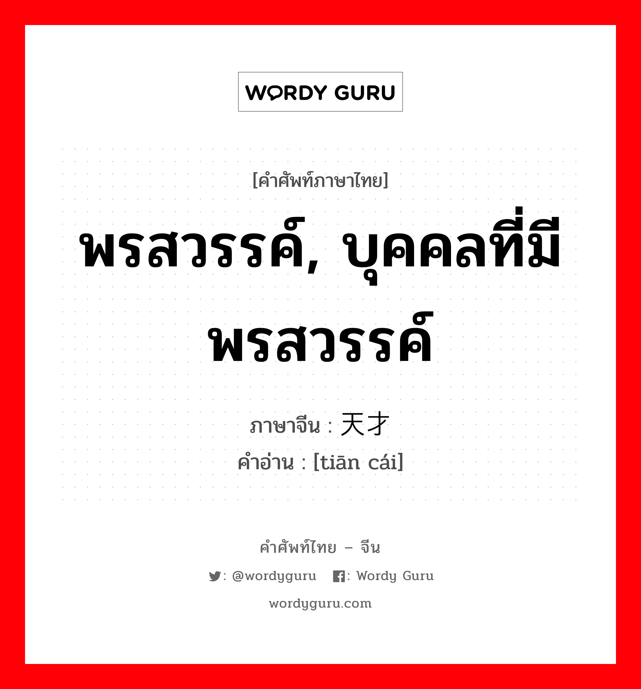 พรสวรรค์, บุคคลที่มีพรสวรรค์ ภาษาจีนคืออะไร, คำศัพท์ภาษาไทย - จีน พรสวรรค์, บุคคลที่มีพรสวรรค์ ภาษาจีน 天才 คำอ่าน [tiān cái]