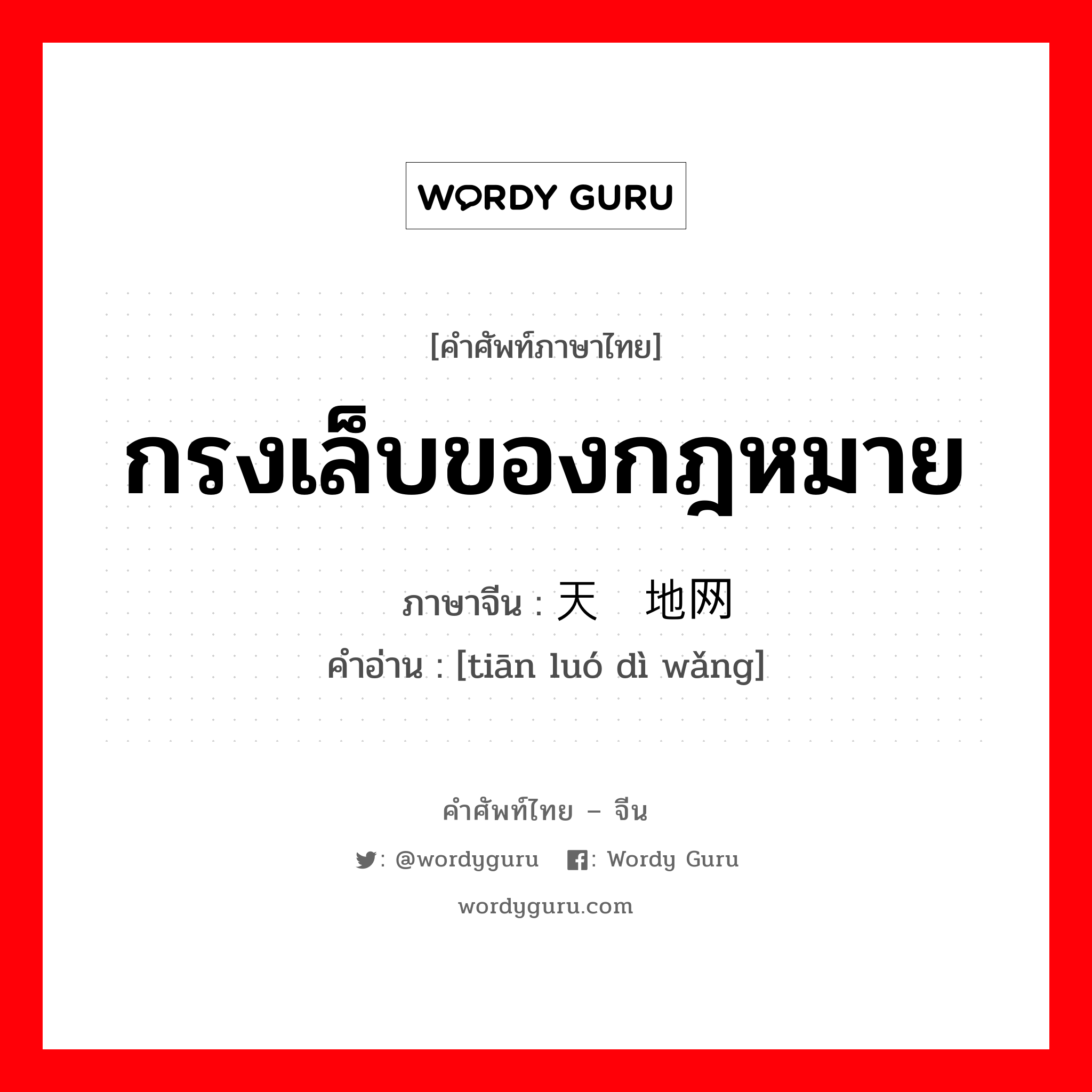 กรงเล็บของกฎหมาย ภาษาจีนคืออะไร, คำศัพท์ภาษาไทย - จีน กรงเล็บของกฎหมาย ภาษาจีน 天罗地网 คำอ่าน [tiān luó dì wǎng]