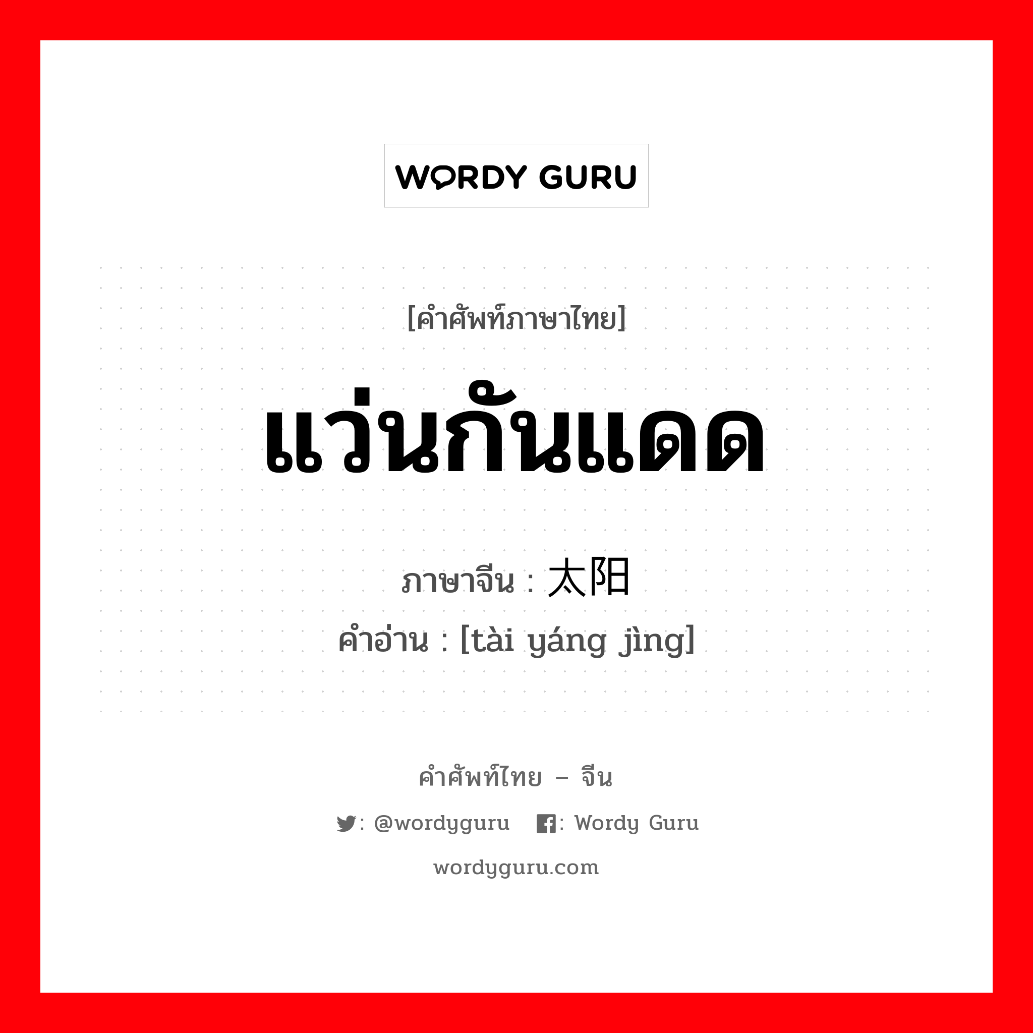 แว่นกันแดด ภาษาจีนคืออะไร, คำศัพท์ภาษาไทย - จีน แว่นกันแดด ภาษาจีน 太阳镜 คำอ่าน [tài yáng jìng]